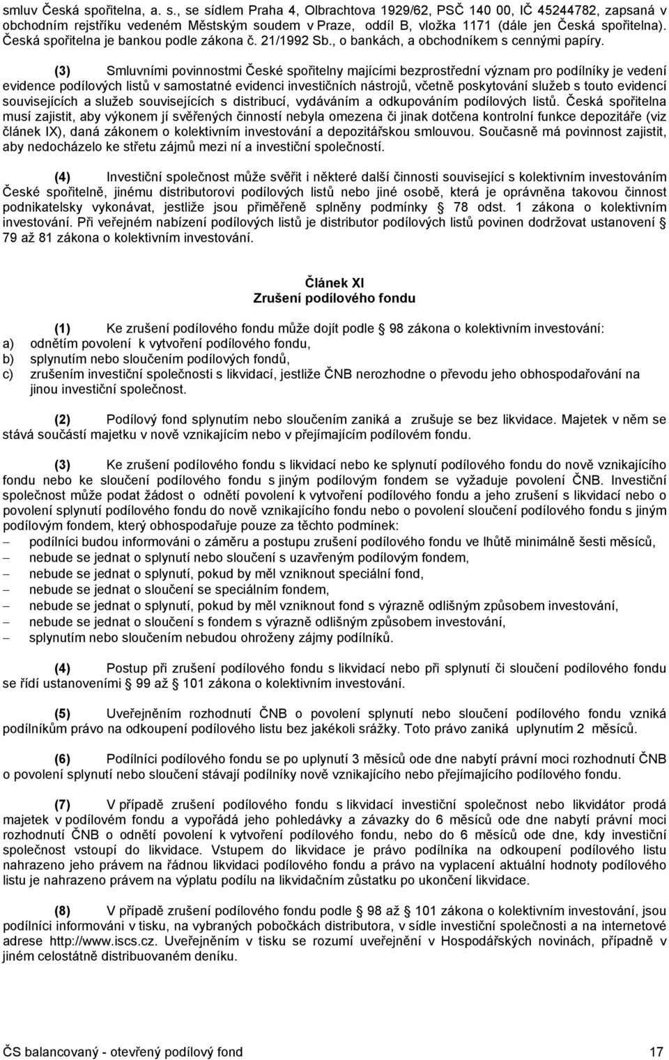 (3) Smluvními povinnostmi České spořitelny majícími bezprostřední význam pro podílníky je vedení evidence podílových listů v samostatné evidenci investičních nástrojů, včetně poskytování služeb s