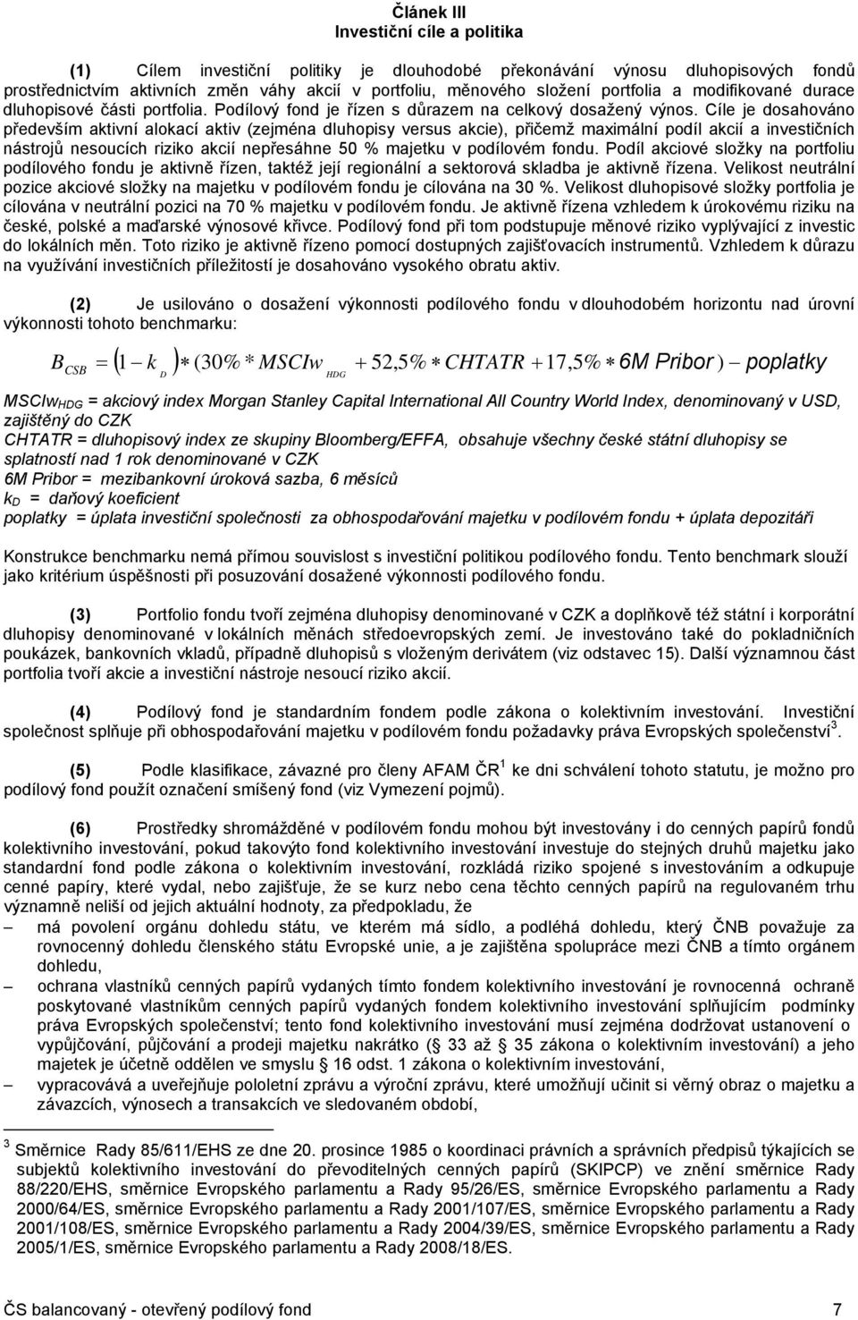 Cíle je dosahováno především aktivní alokací aktiv (zejména dluhopisy versus akcie), přičemž maximální podíl akcií a investičních nástrojů nesoucích riziko akcií nepřesáhne 50 % majetku v podílovém