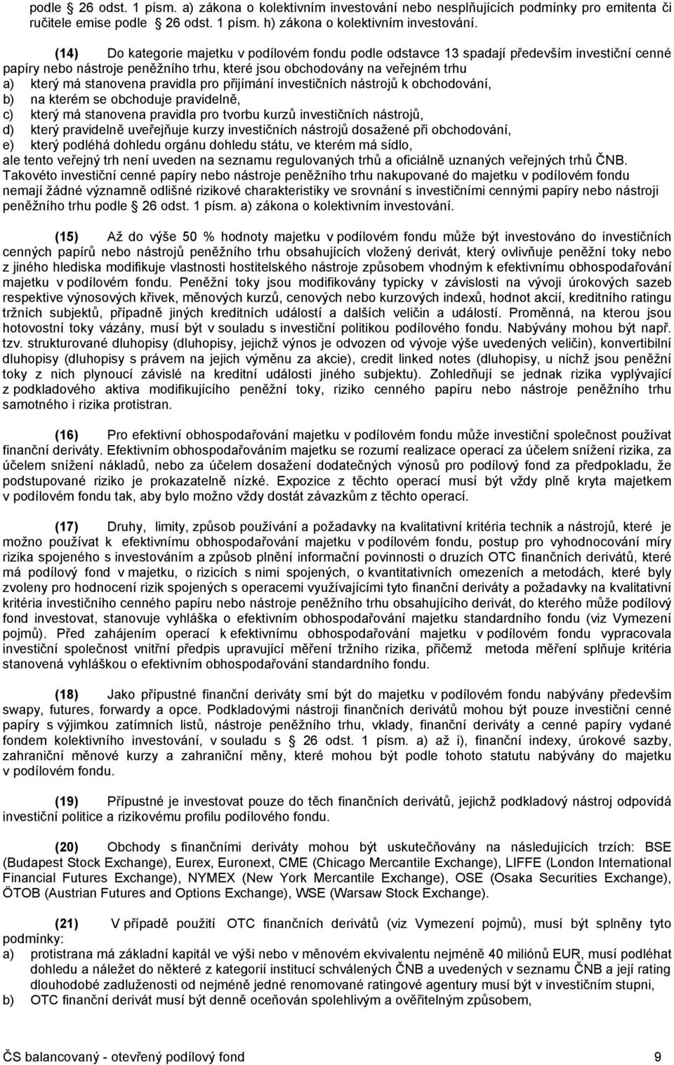 pravidla pro přijímání investičních nástrojů k obchodování, b) na kterém se obchoduje pravidelně, c) který má stanovena pravidla pro tvorbu kurzů investičních nástrojů, d) který pravidelně uveřejňuje