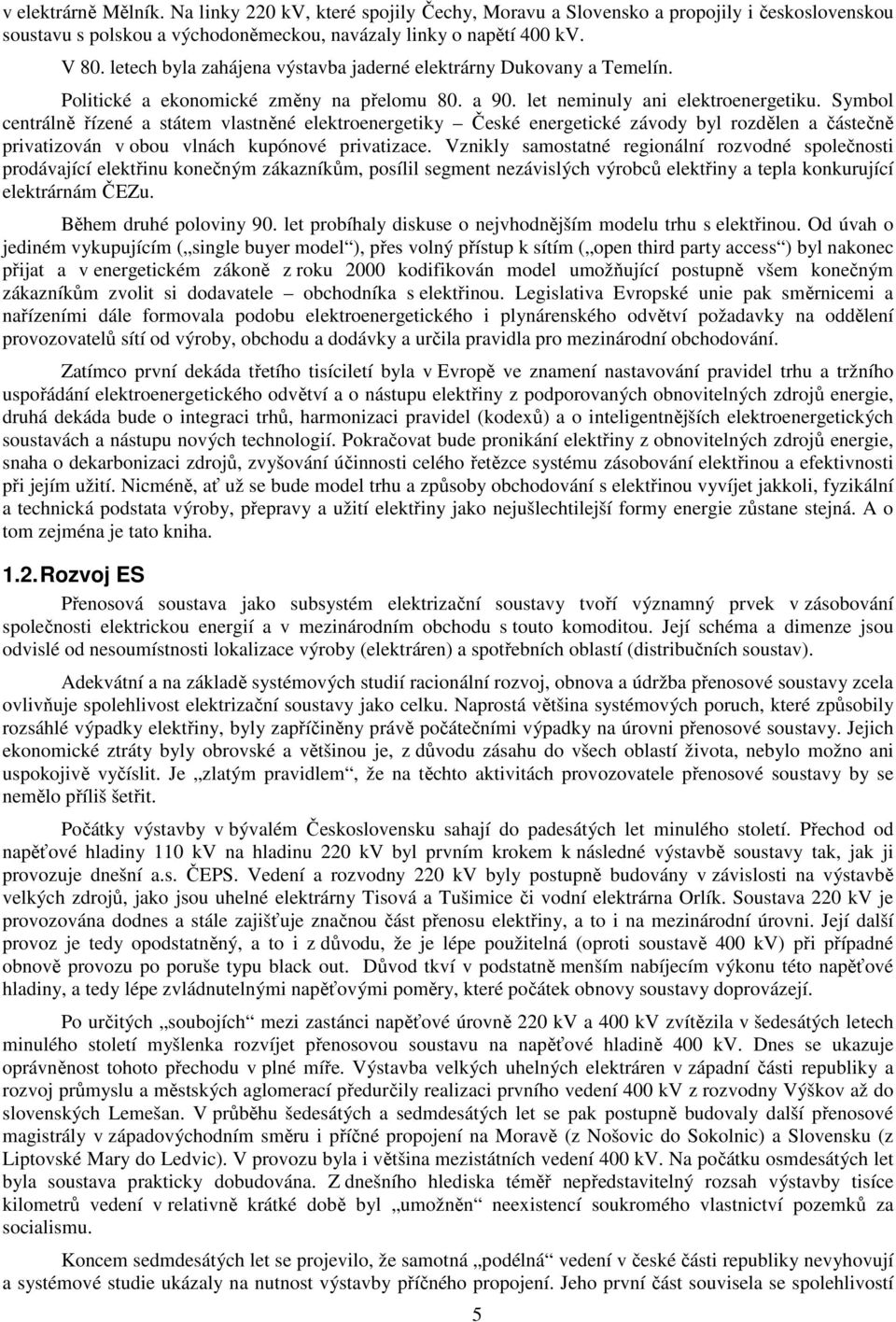 Symbol centrálně řízené a státem vlastněné elektroenergetky České energetcké závody byl rozdělen a částečně prvatzován v obou vlnách kupónové prvatzace.