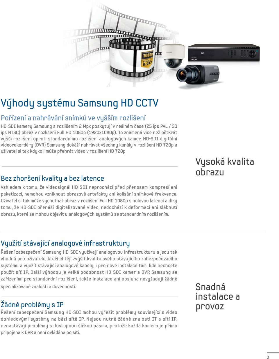 HD-SDI digitální videorekordéry (DVR) Samsung dokáží nahrávat všechny kanály v rozlišení HD 720p a uživatel si tak kdykoli může přehrát video v rozlišení HD 720p Bez zhoršení kvality a bez latence