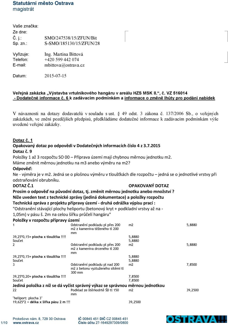 6 k zadávacím podmínkám a informace o změně lhůty pro podání nabídek V návaznosti na dotazy dodavatelů v souladu s ust. 49 odst. 3 zákona č. 137/2006 Sb.