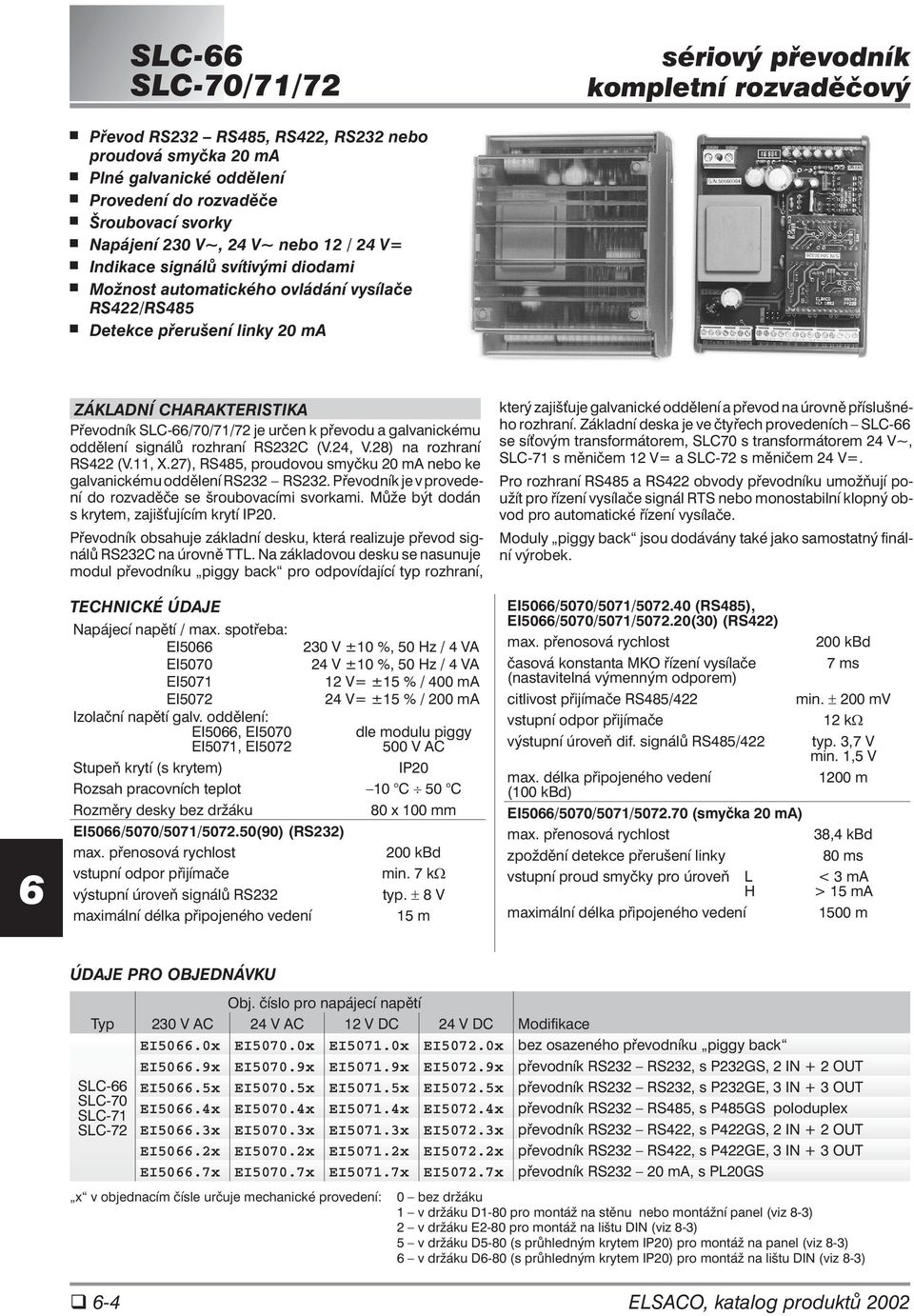 signálù rozhraní RSC (V., V.) na rozhraní RS (V., X.), RS, proudovou smyèku 0 ma nebo ke galvanickému oddìlení RS RS. Pøevodník je v provedení do rozvadìèe se šroubovacími svorkami.