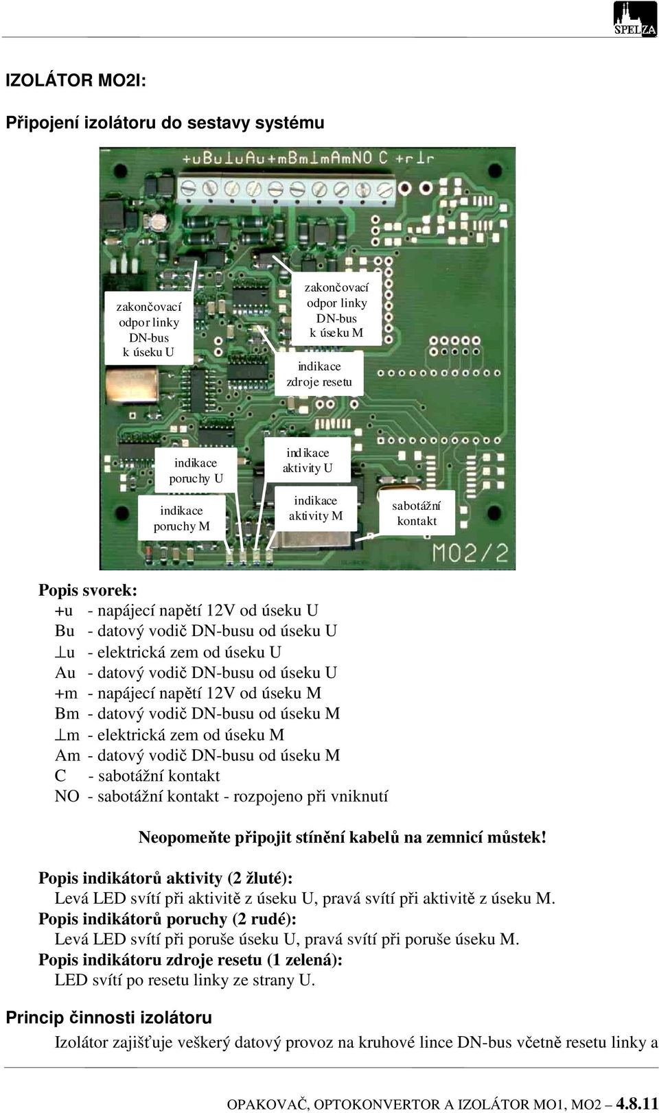 od úseku M m - elektrická zem od úseku M Am - datový vodič u od úseku M C - sabotážní kontakt NO - sabotážní kontakt - rozpojeno při vniknutí Neopomeňte připojit stínění kabelů na zemnicí můstek!