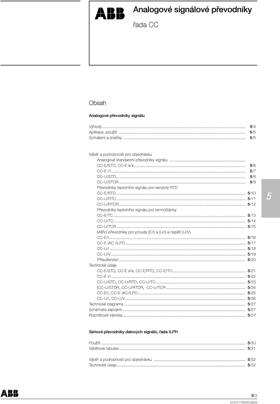 .. /9 Převodníky teplotního signálu pro senzory RTD CC-E/RTD... /10 CC-U/RTD... /11 CC-U/RTDR... /12 Převodníky teplotního signálu pro termočlánky CC-E/TC... /13 CC-U/TC... /14 CC-U/TCR.