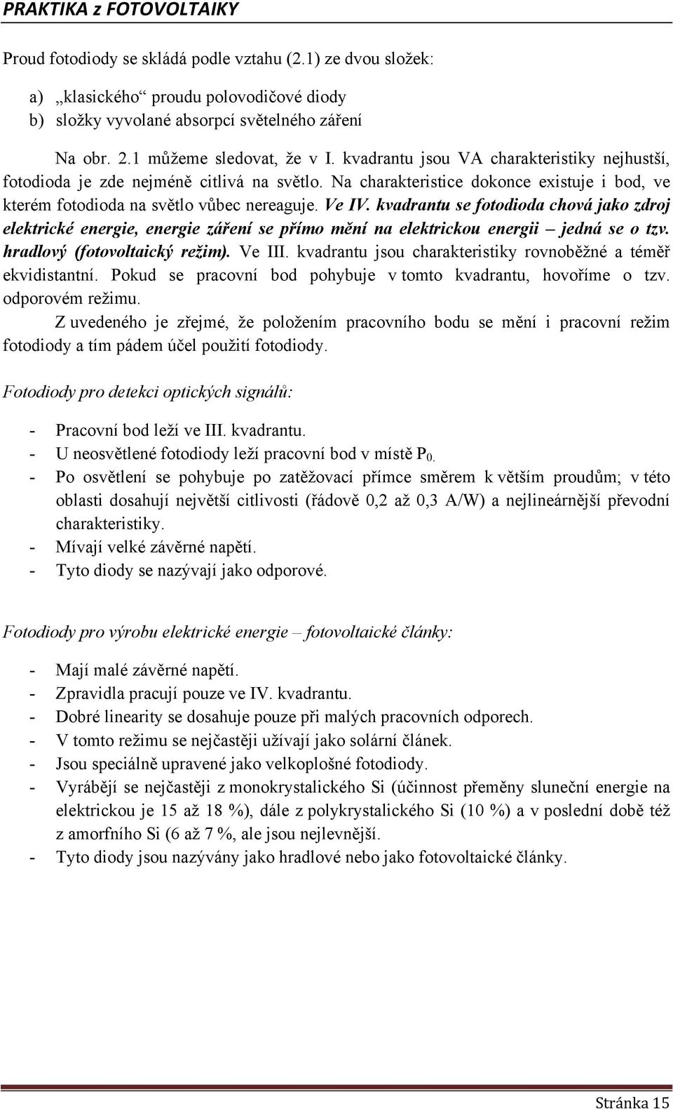 kvadranu se foodioda chová jako zdroj elekrické energie, energie záření se přímo mění na elekrickou energii jedná se o zv. hradlový (foovolaický režim). Ve.