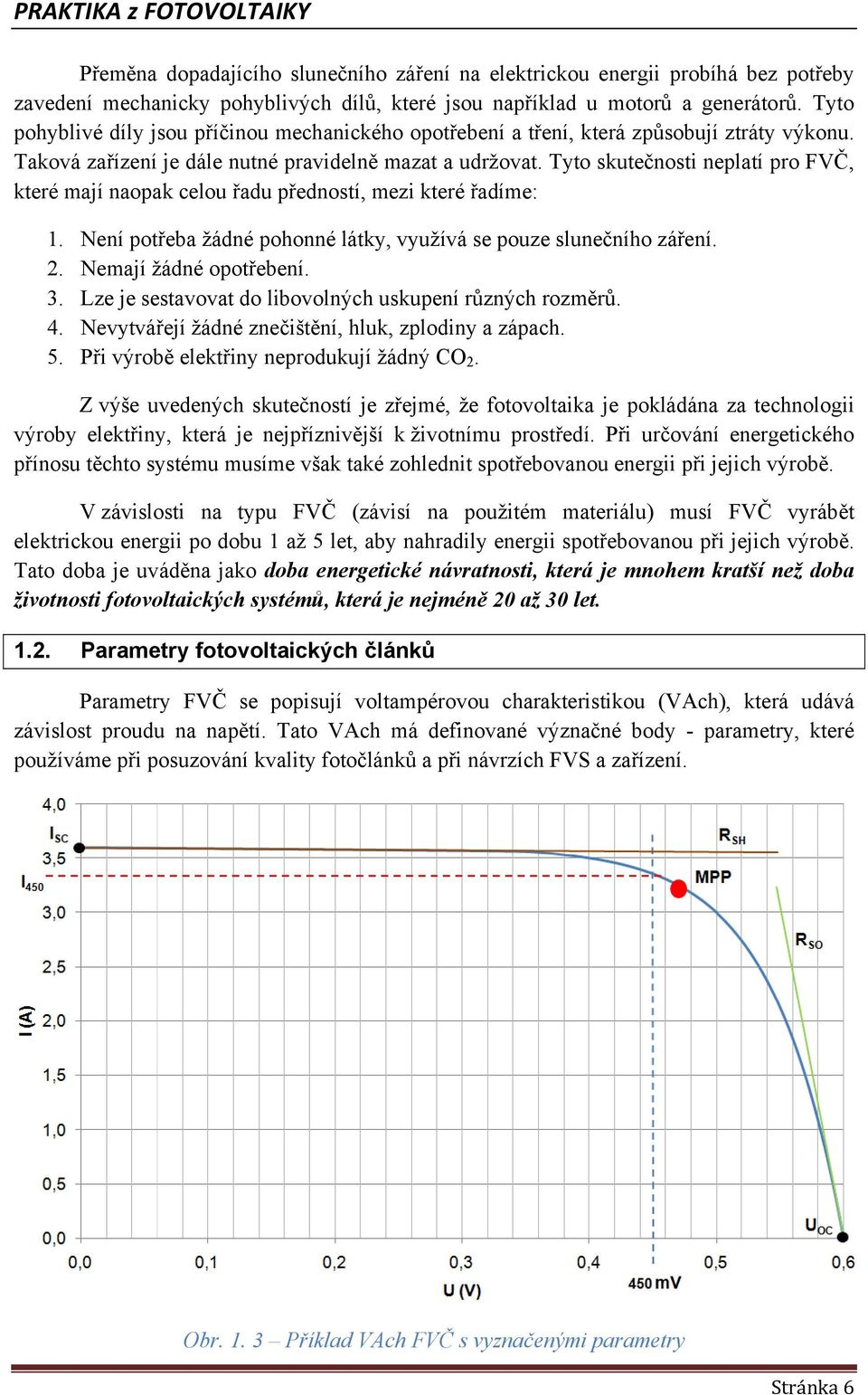 Tyo skuečnosi neplaí pro FVČ, keré mají naopak celou řadu přednosí, mezi keré řadíme:. Není pořeba žádné pohonné láky, využívá se pouze slunečního záření. 2. Nemají žádné opořebení. 3.