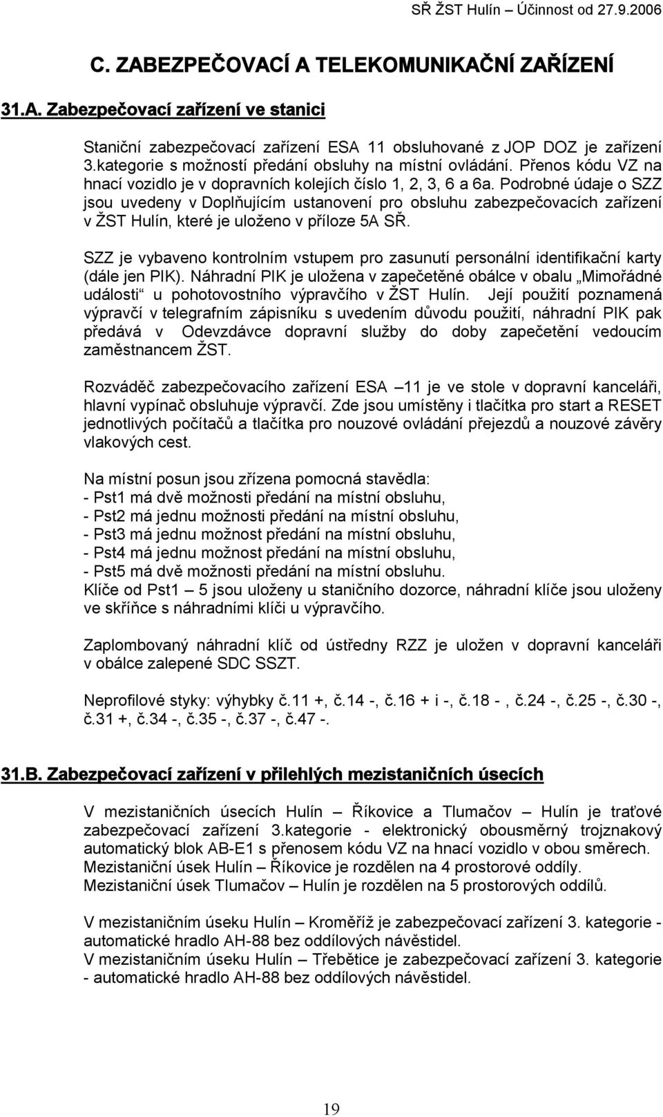 Podrobné údaje o SZZ jsou uvedeny v Doplňujícím ustanovení pro obsluhu zabezpečovacích zařízení v ŽST Hulín, které je uloženo v příloze 5A SŘ.