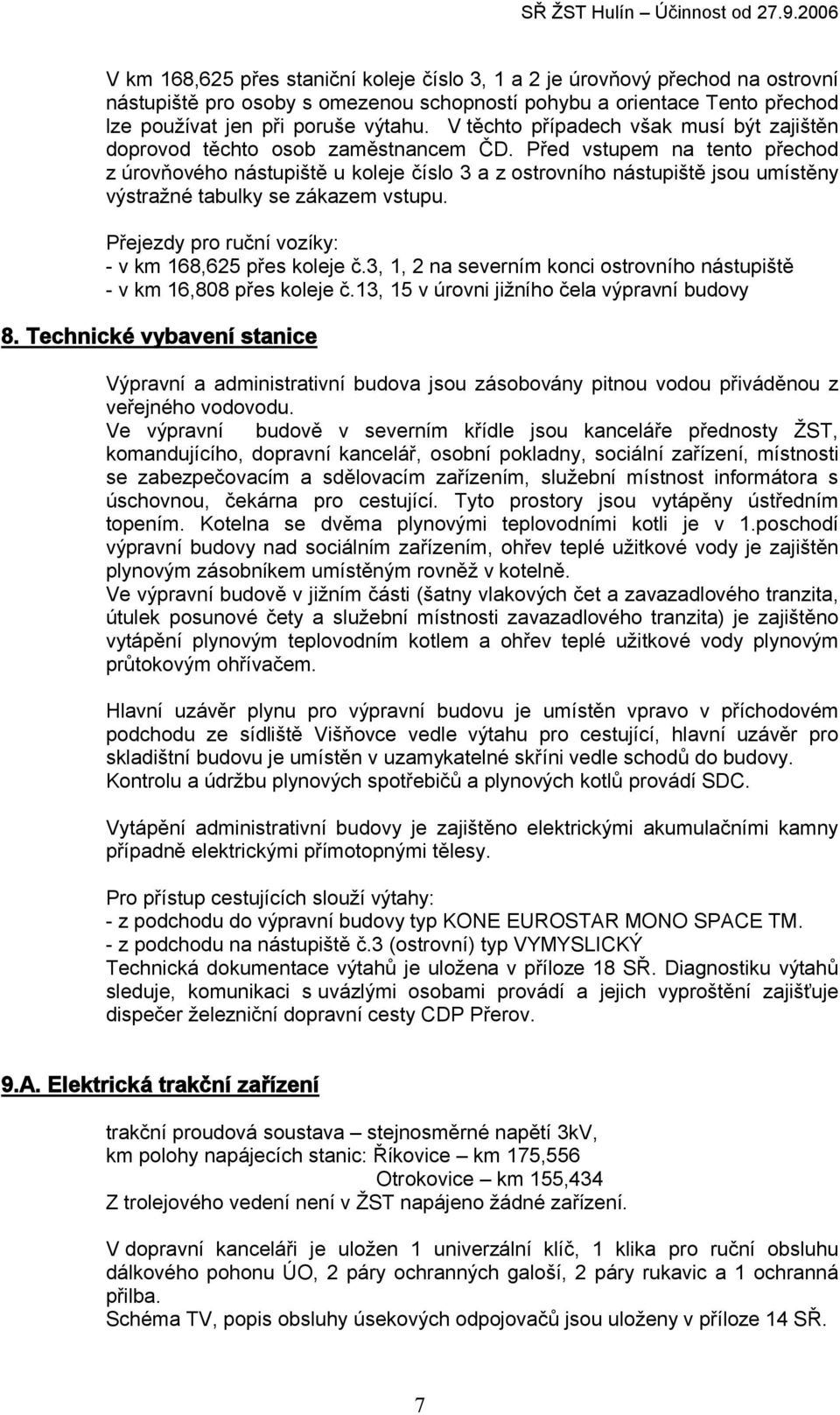 Před vstupem na tento přechod z úrovňového nástupiště u koleje číslo 3 a z ostrovního nástupiště jsou umístěny výstražné tabulky se zákazem vstupu.