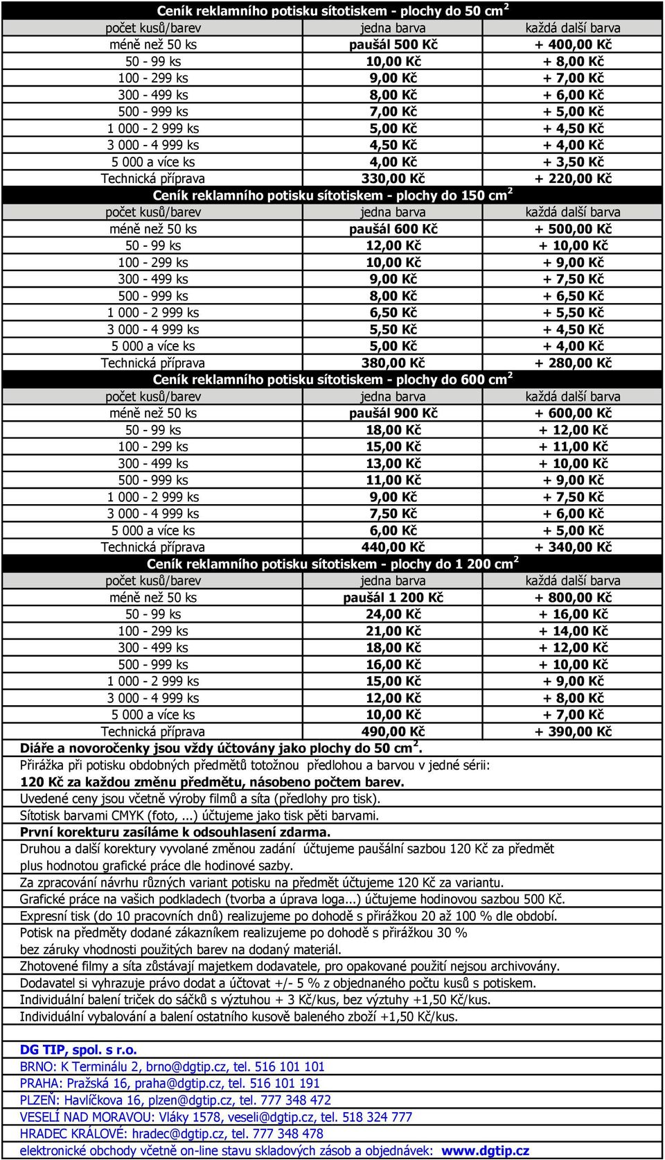 do 150 cm 2 méně než 50 ks paušál 600 Kč + 500,00 Kč 50-99 ks 12,00 Kč + 10,00 Kč 100-299 ks 10,00 Kč + 9,00 Kč 300-499 ks 9,00 Kč + 7,50 Kč 500-999 ks 8,00 Kč + 6,50 Kč 1 000-2 999 ks 6,50 Kč + 5,50