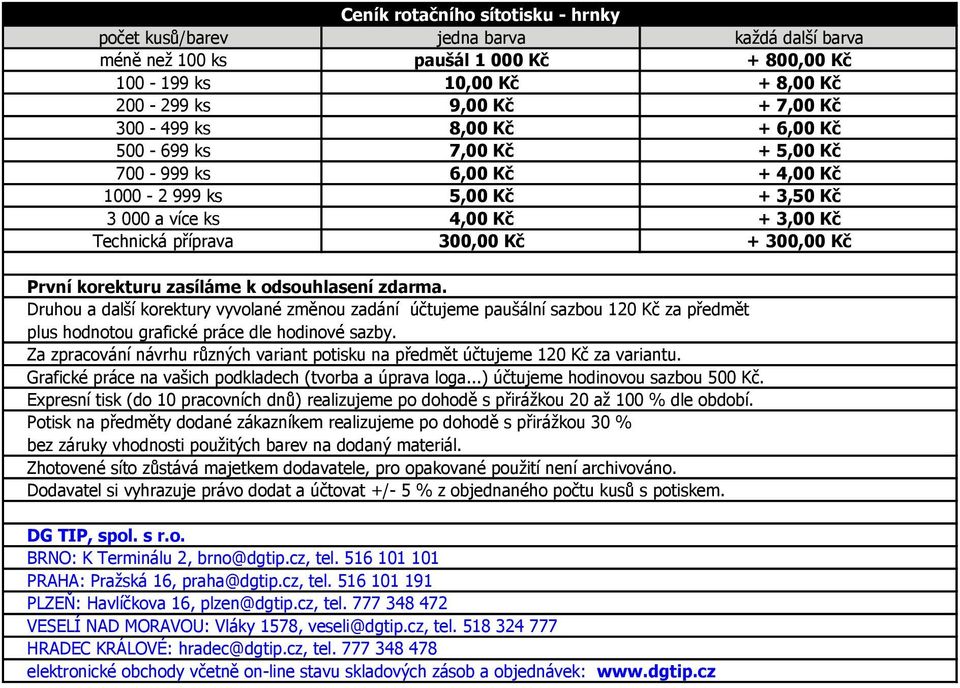 4,00 Kč + 3,00 Kč Technická příprava 300,00 Kč + 300,00 Kč Potisk na předměty dodané zákazníkem realizujeme po dohodě s přirážkou 30 %