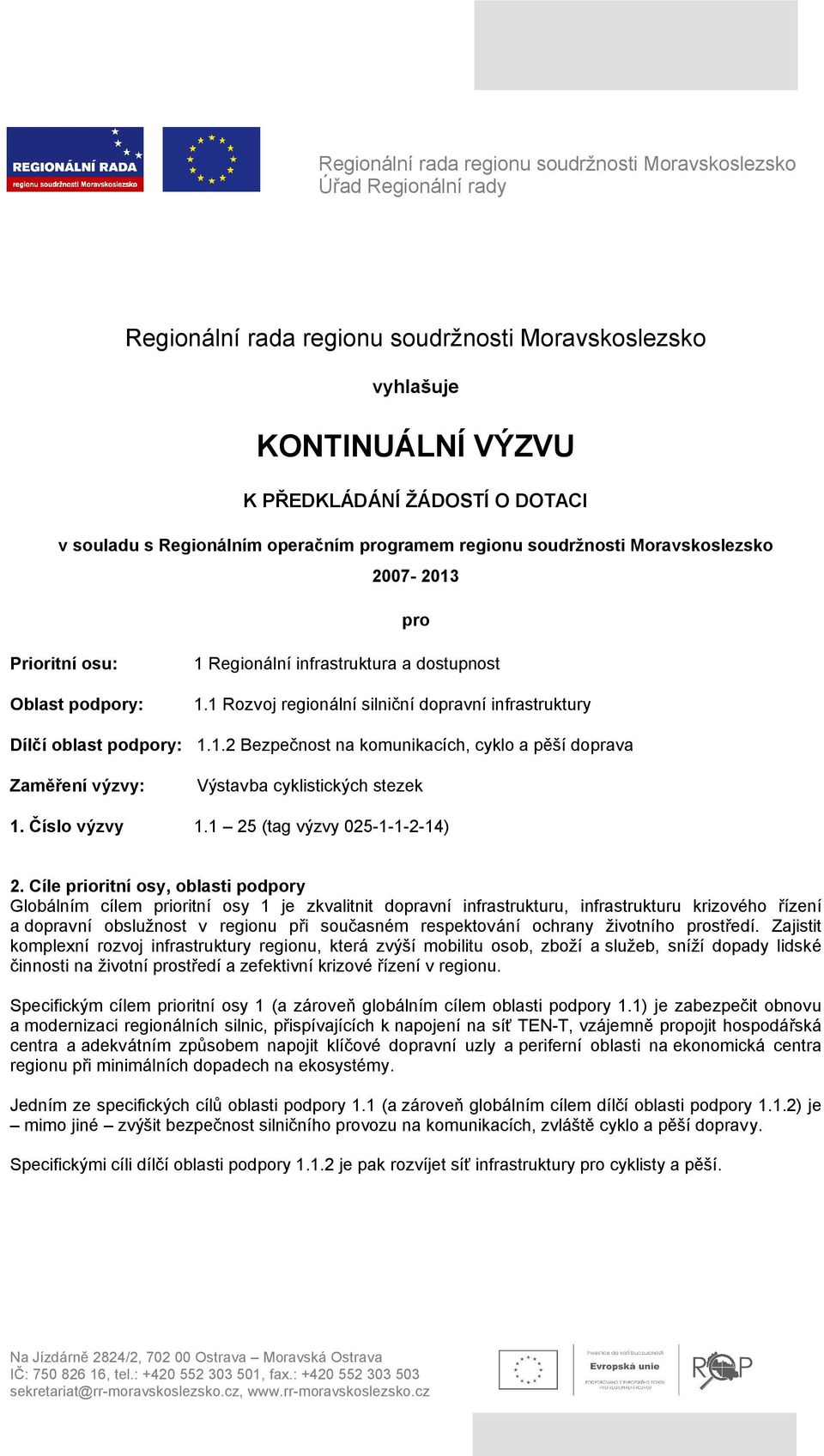 1 Rozvoj regionální silniční dopravní infrastruktury Dílčí oblast podpory: 1.1.2 Bezpečnost na komunikacích, cyklo a pěší doprava Zaměření výzvy: Výstavba cyklistických stezek 1. Číslo výzvy 1.