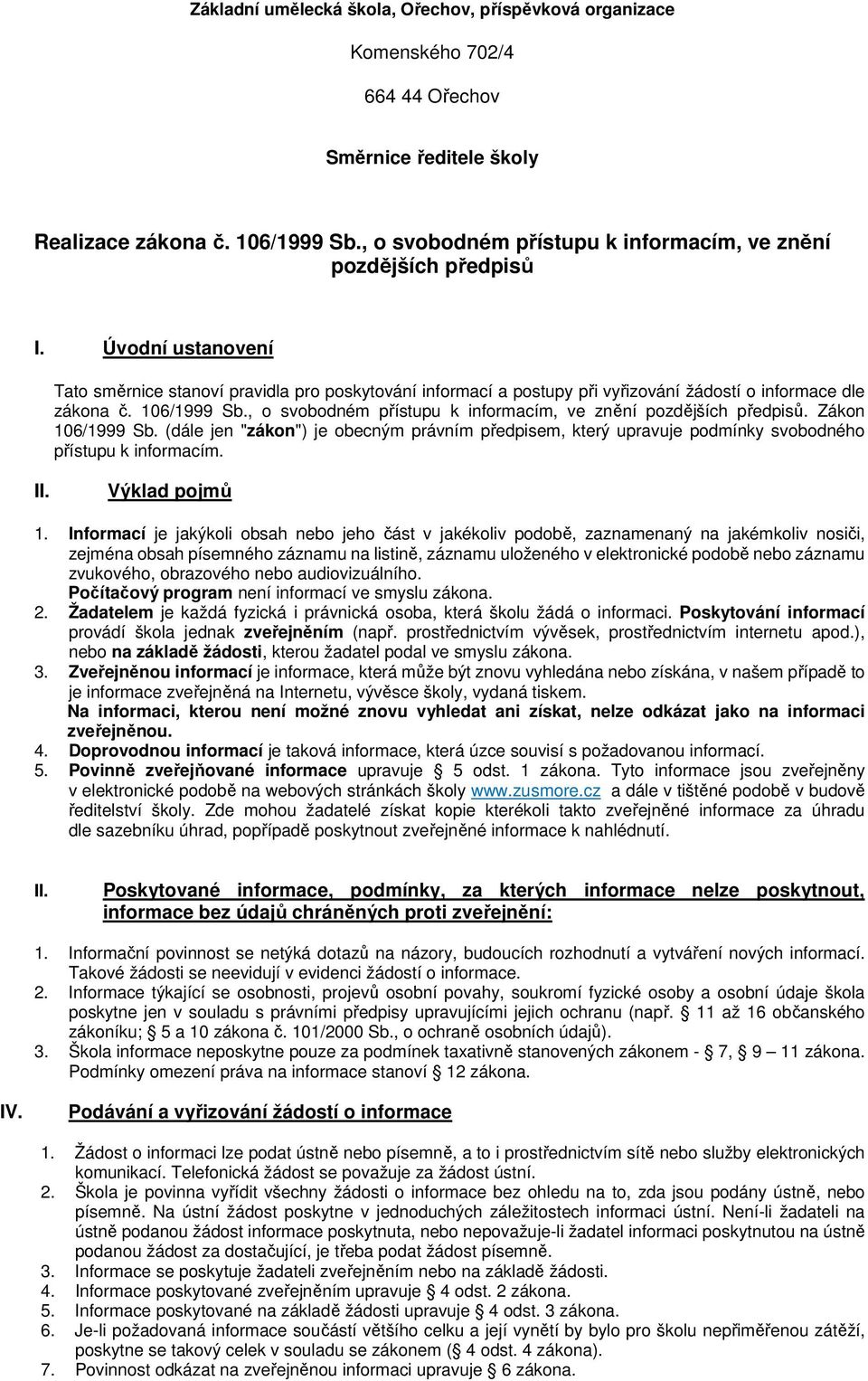 Úvodní ustanovení Tato směrnice stanoví pravidla pro poskytování informací a postupy při vyřizování žádostí o informace dle zákona č. 106/1999 Sb.