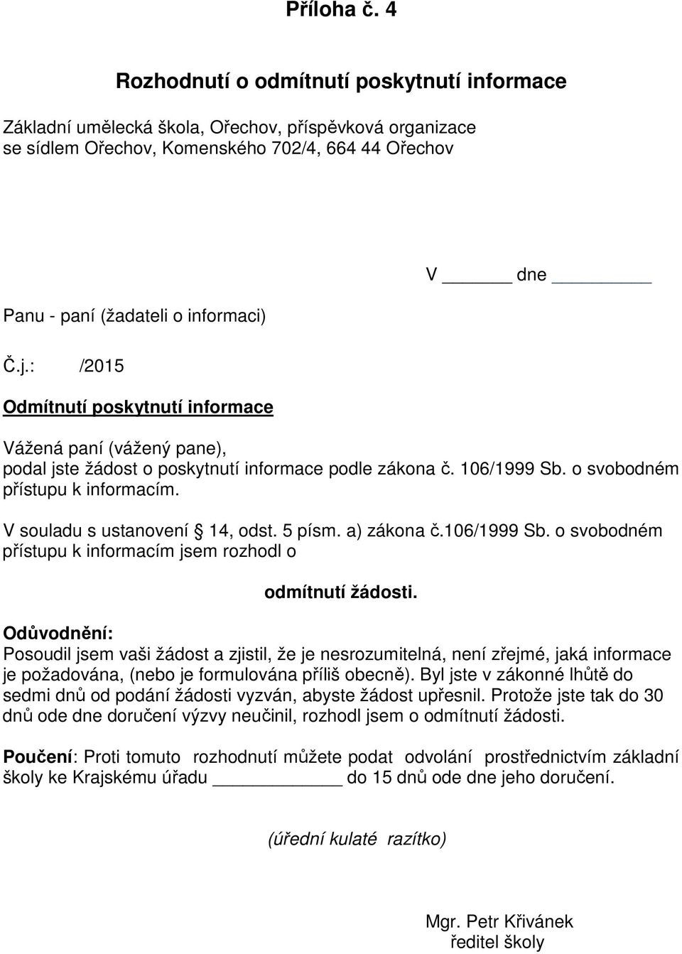 : /2015 Odmítnutí poskytnutí informace Vážená paní (vážený pane), podal jste žádost o poskytnutí informace podle zákona č. 106/1999 Sb. o svobodném přístupu k informacím.