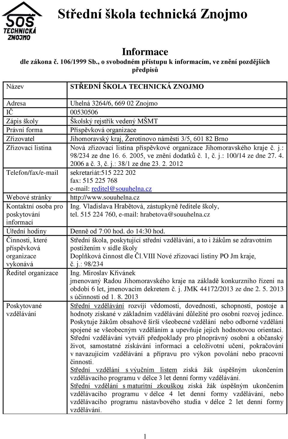 Příspěvková organizace Zřizovatel Jihomoravský kraj, Žerotínovo náměstí 3/5, 601 82 Brno Zřizovací listina Nová zřizovací listina příspěvkové organizace Jihomoravského kraje č. j.: 98/234 ze dne 16.