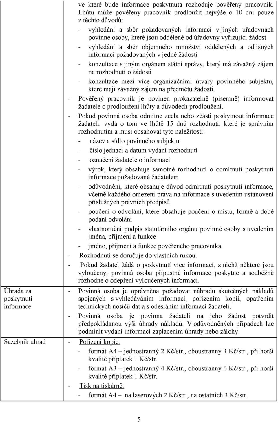 vyřizující žádost - vyhledání a sběr objemného množství oddělených a odlišných informací požadovaných v jedné žádosti - konzultace s jiným orgánem státní správy, který má závažný zájem na rozhodnutí