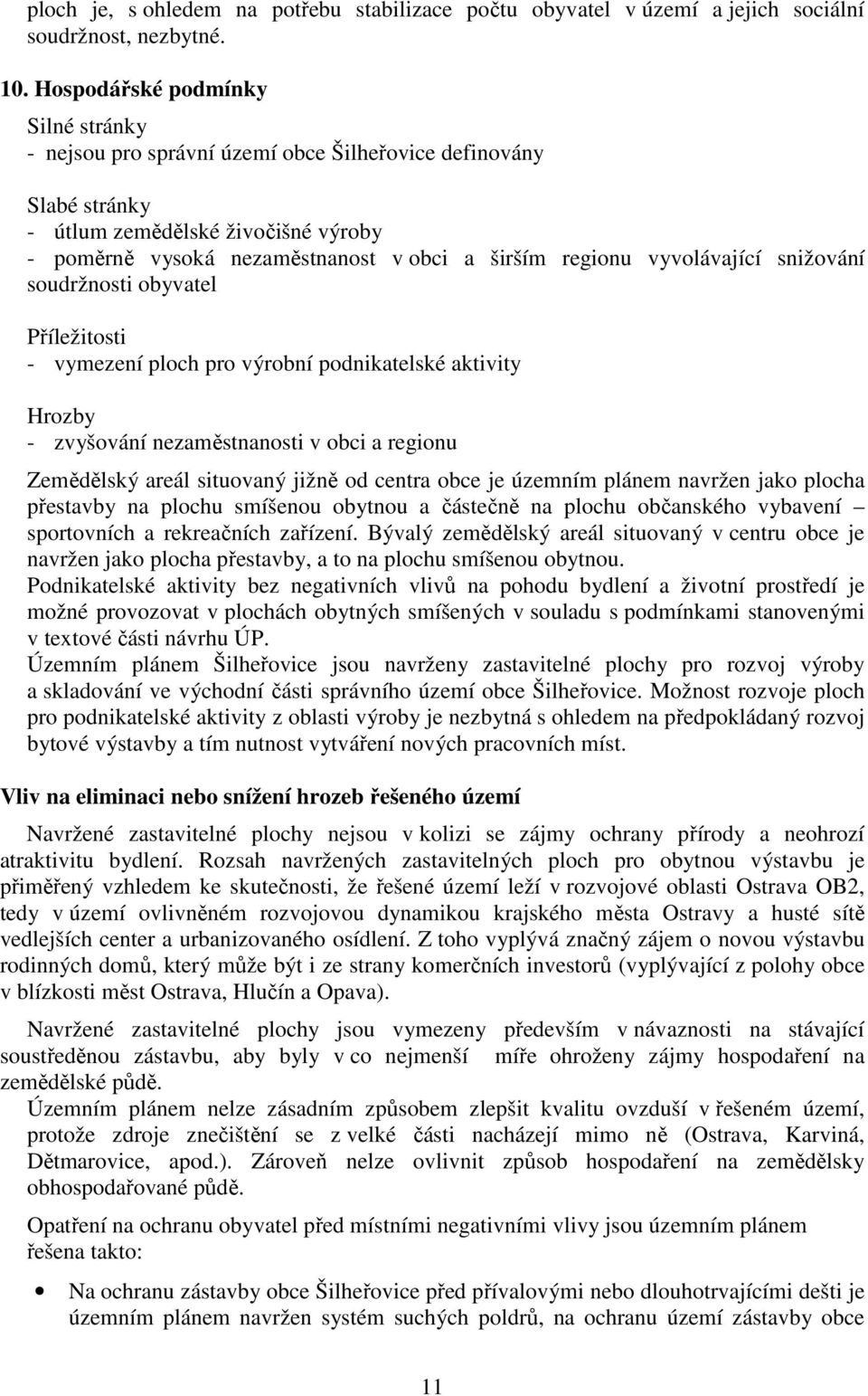 vyvolávající snižování soudržnosti obyvatel Příležitosti - vymezení ploch pro výrobní podnikatelské aktivity Hrozby - zvyšování nezaměstnanosti v obci a regionu Zemědělský areál situovaný jižně od