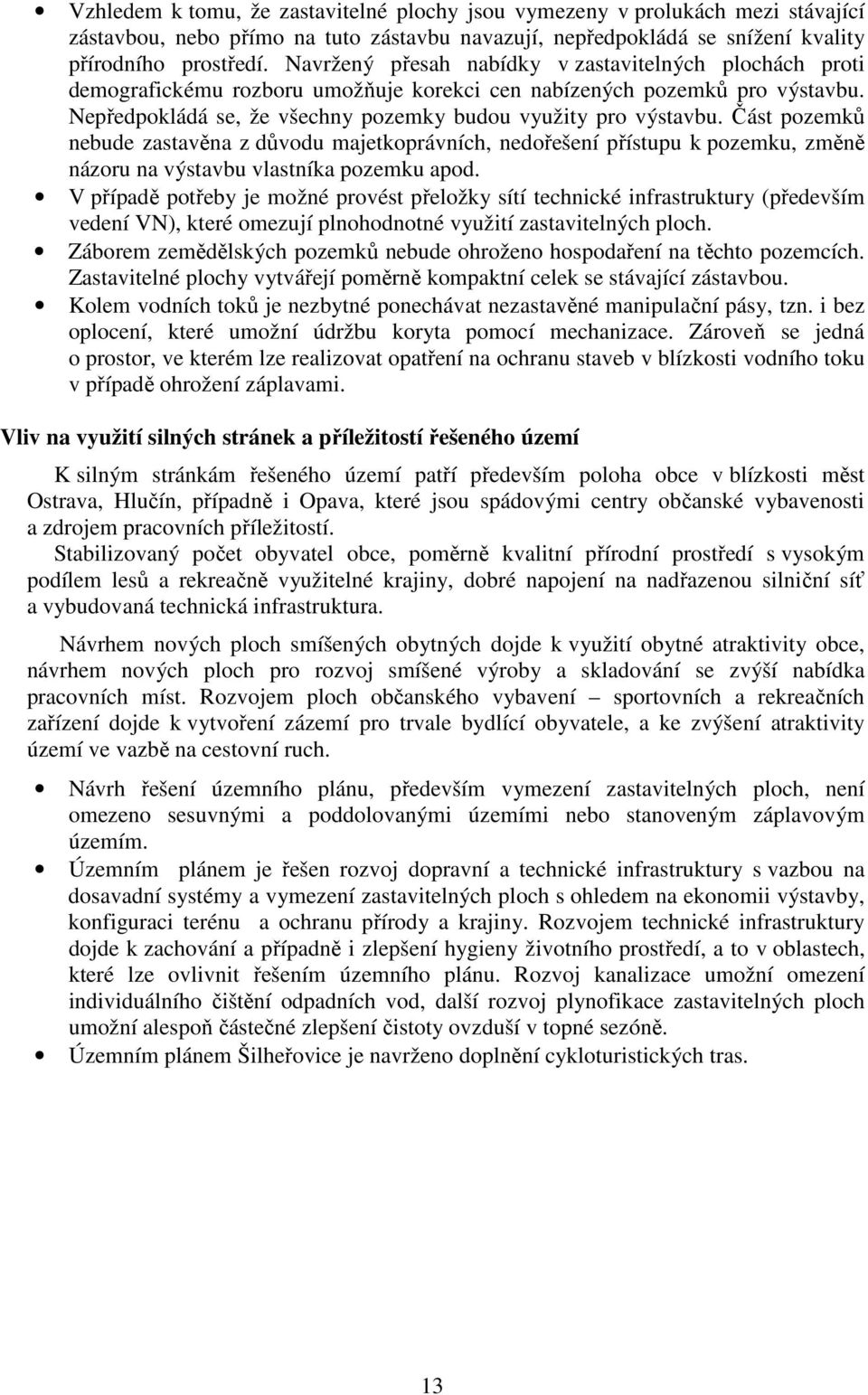 Část pozemků nebude zastavěna z důvodu majetkoprávních, nedořešení přístupu k pozemku, změně názoru na výstavbu vlastníka pozemku apod.