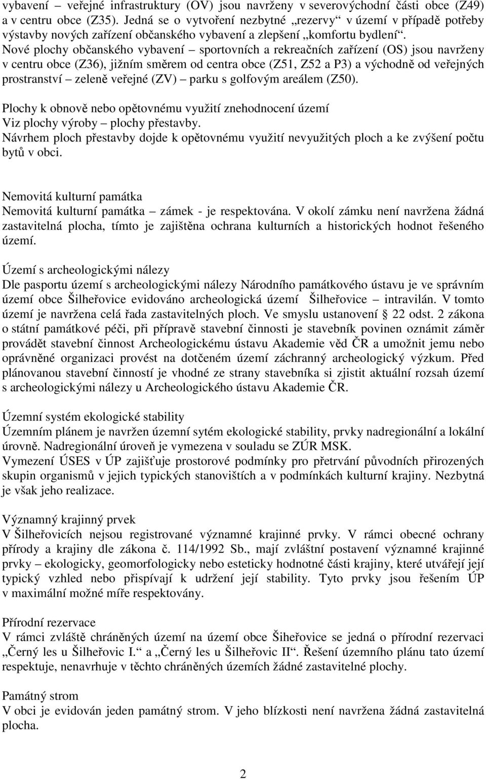 Nové plochy občanského vybavení sportovních a rekreačních zařízení (OS) jsou navrženy v centru obce (Z36), jižním směrem od centra obce (Z51, Z52 a P3) a východně od veřejných prostranství zeleně