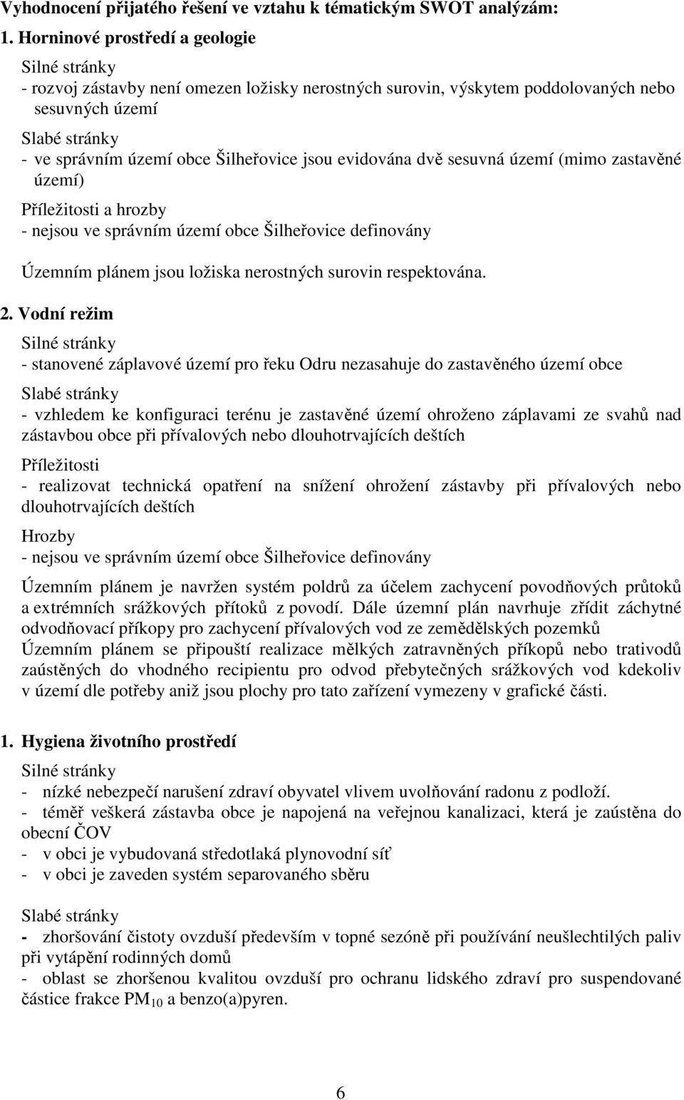 jsou evidována dvě sesuvná území (mimo zastavěné území) Příležitosti a hrozby - nejsou ve správním území obce Šilheřovice definovány Územním plánem jsou ložiska nerostných surovin respektována. 2.