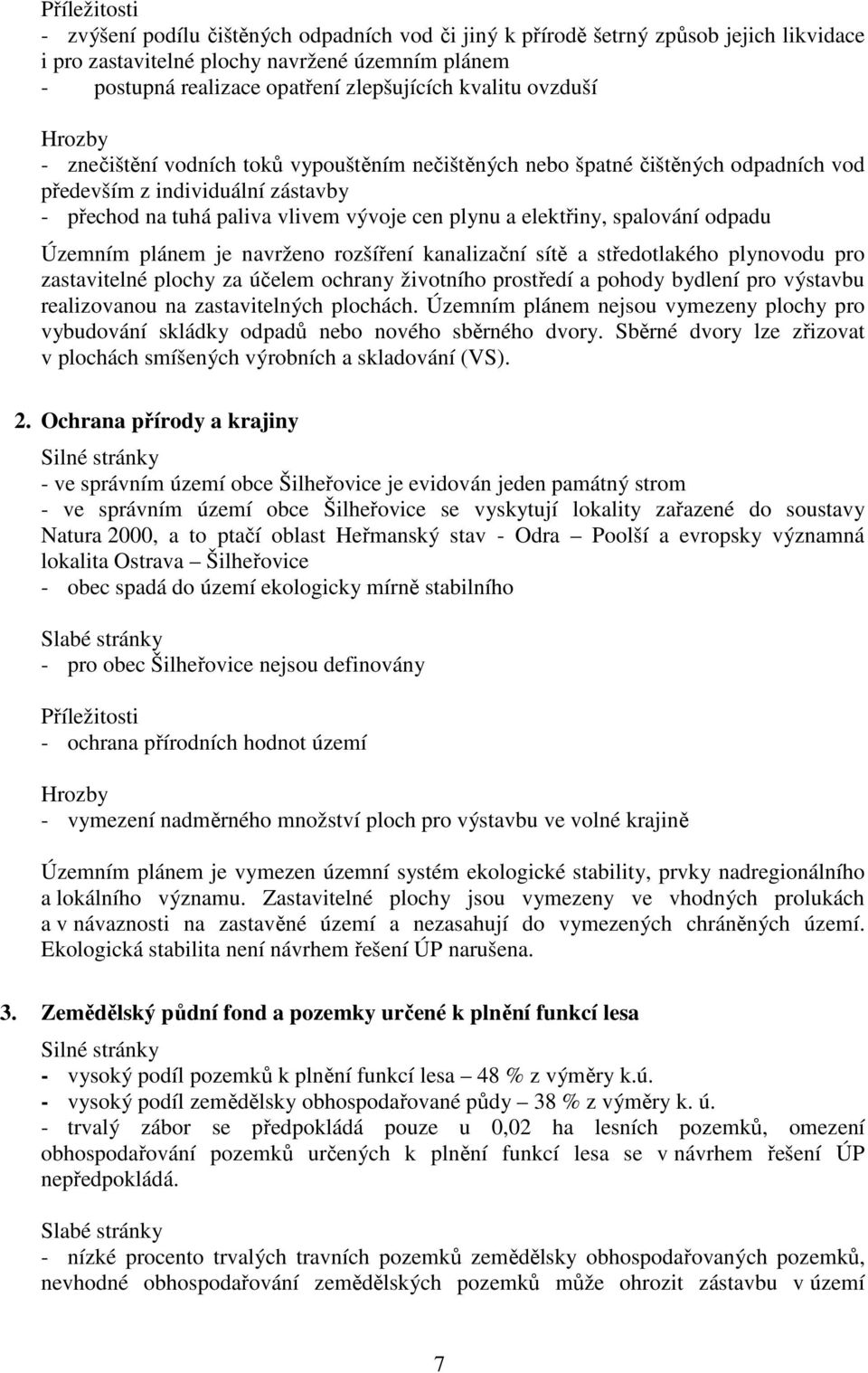 elektřiny, spalování odpadu Územním plánem je navrženo rozšíření kanalizační sítě a středotlakého plynovodu pro zastavitelné plochy za účelem ochrany životního prostředí a pohody bydlení pro výstavbu