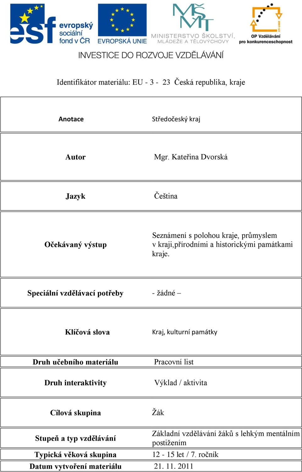 Speciální vzdělávací potřeby - žádné Klíčová slova Kraj, kultur í pa átky Druh učebního materiálu Druh interaktivity Pracovní list Výklad /