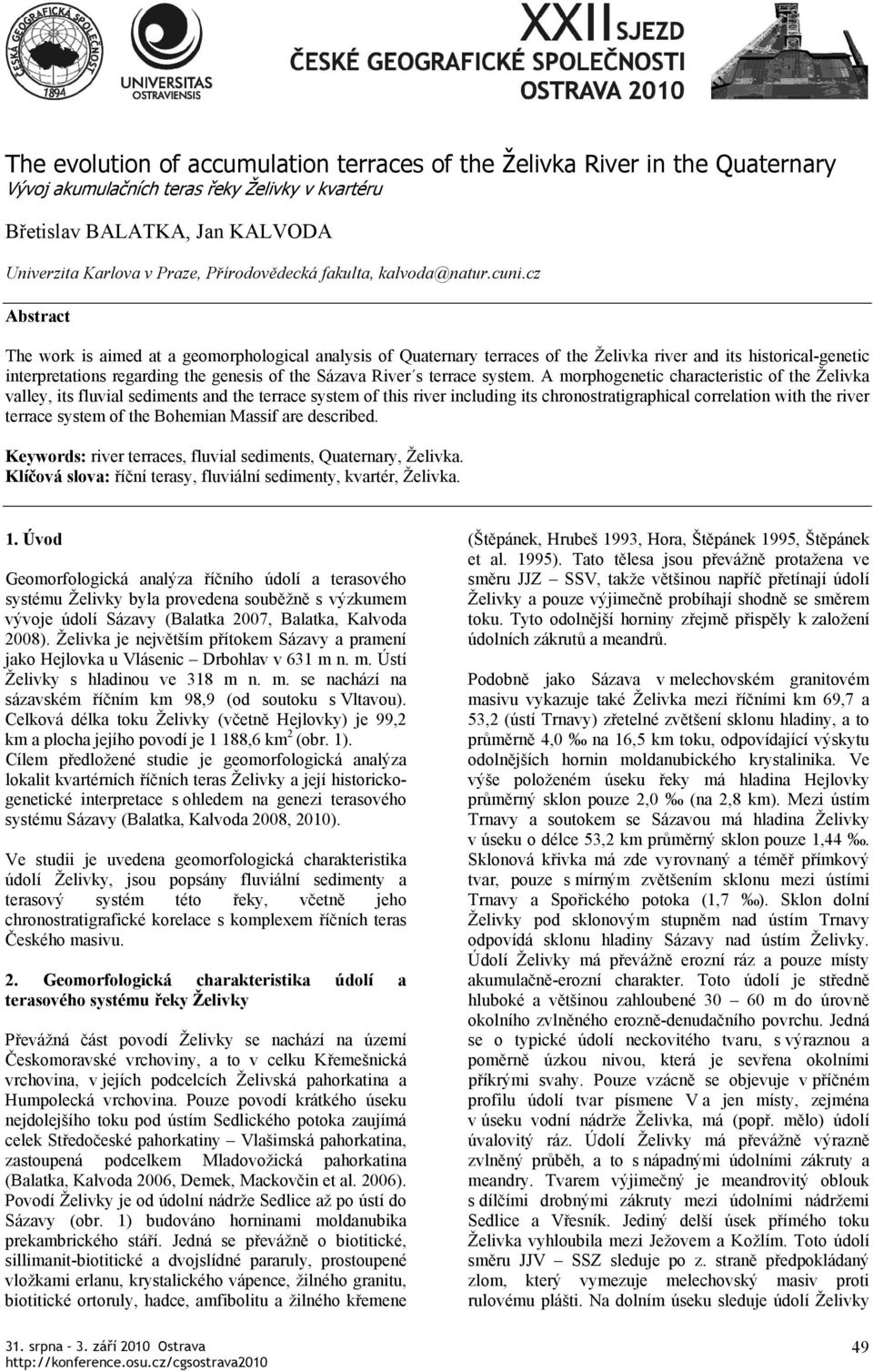 cz Abstract The work is aimed at a geomorphological analysis of Quaternary terraces of the Želivka river and its historical-genetic interpretations regarding the genesis of the Sázava River s terrace