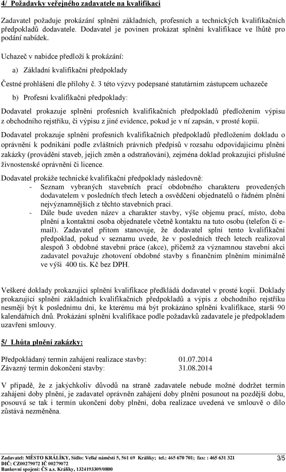 3 této výzvy podepsané statutárním zástupcem uchazeče b) Profesní kvalifikační předpoklady: Dodavatel prokazuje splnění profesních kvalifikačních předpokladů předložením výpisu z obchodního