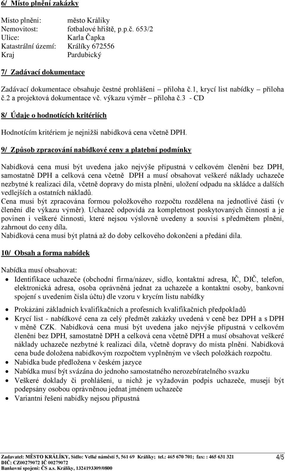 2 a projektová dokumentace vč. výkazu výměr příloha č.3 - CD 8/ Údaje o hodnotících kritériích Hodnotícím kritériem je nejnižší nabídková cena včetně DPH.