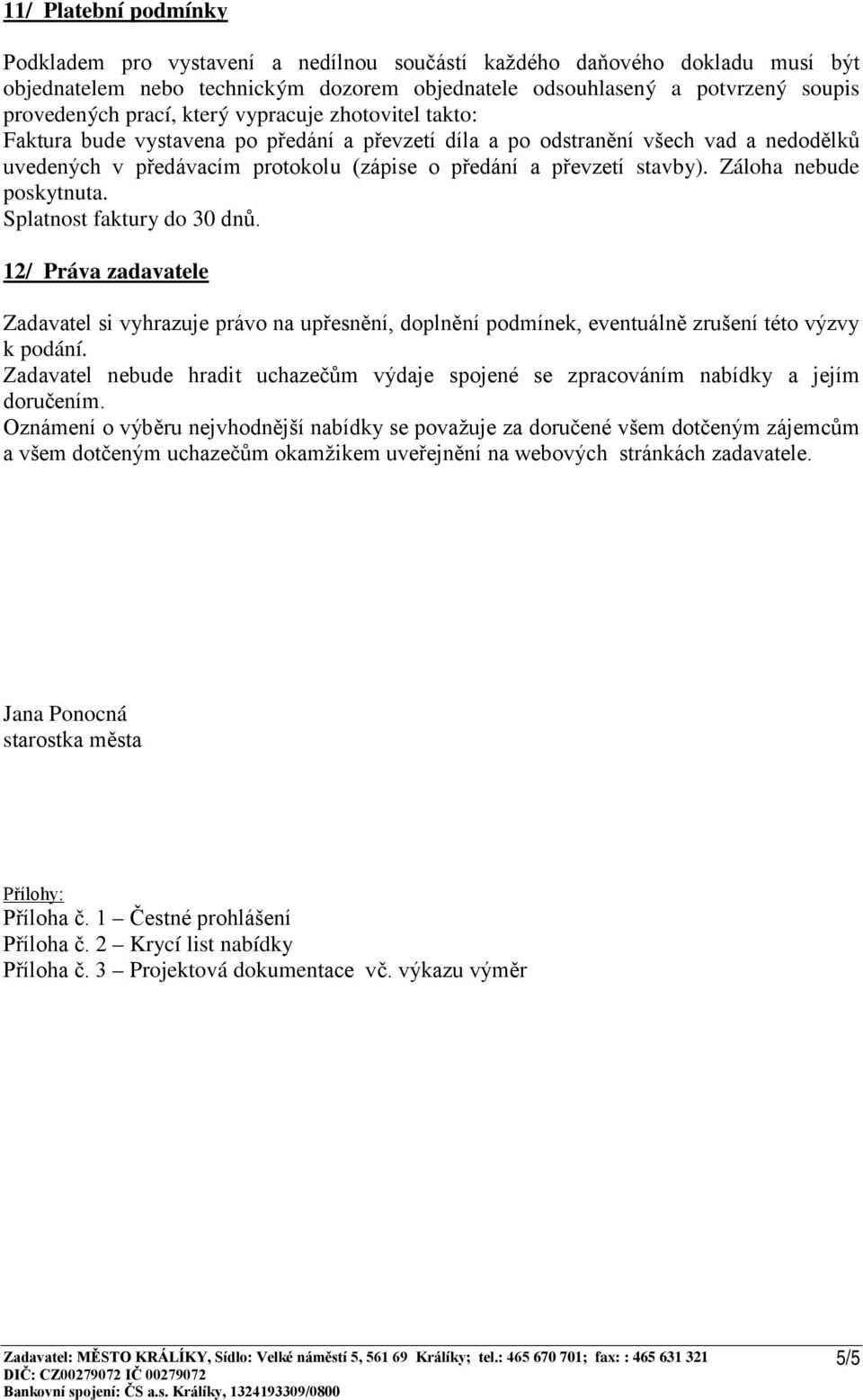 Záloha nebude poskytnuta. Splatnost faktury do 30 dnů. 12/ Práva zadavatele Zadavatel si vyhrazuje právo na upřesnění, doplnění podmínek, eventuálně zrušení této výzvy k podání.