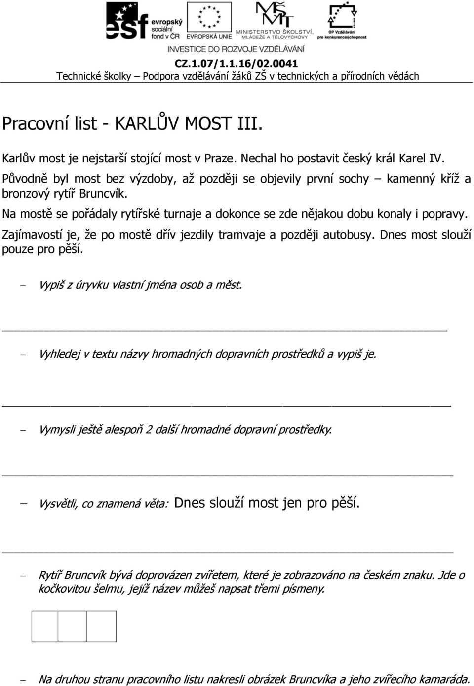 Zajímavostí je, že po mostě dřív jezdily tramvaje a později autobusy. Dnes most slouží pouze pro pěší. Vypiš z úryvku vlastní jména osob a měst.