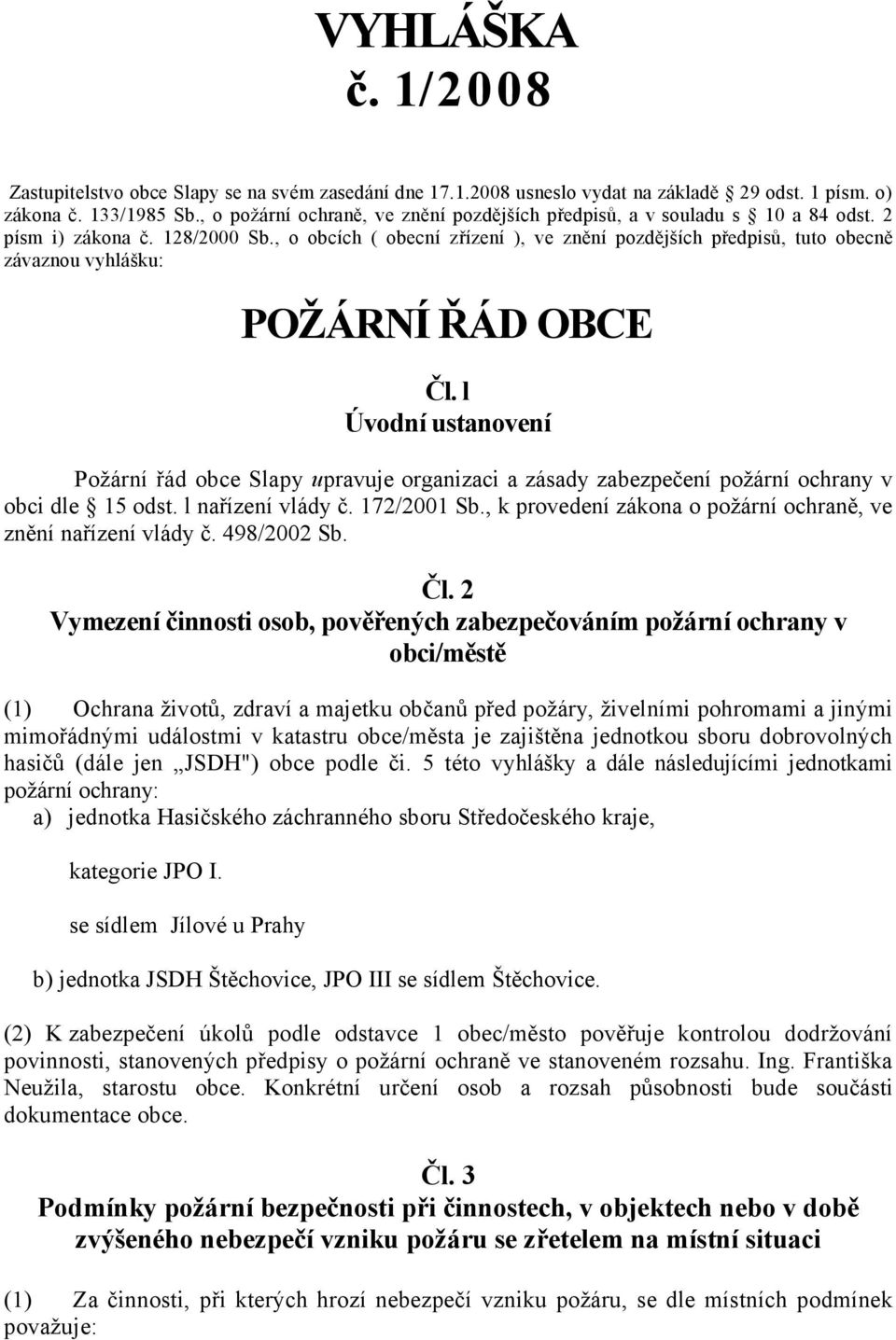 , o obcích ( obecní zřízení ), ve znění pozdějších předpisů, tuto obecně závaznou vyhlášku: POŽÁRNÍ ŘÁD OBCE Čl.