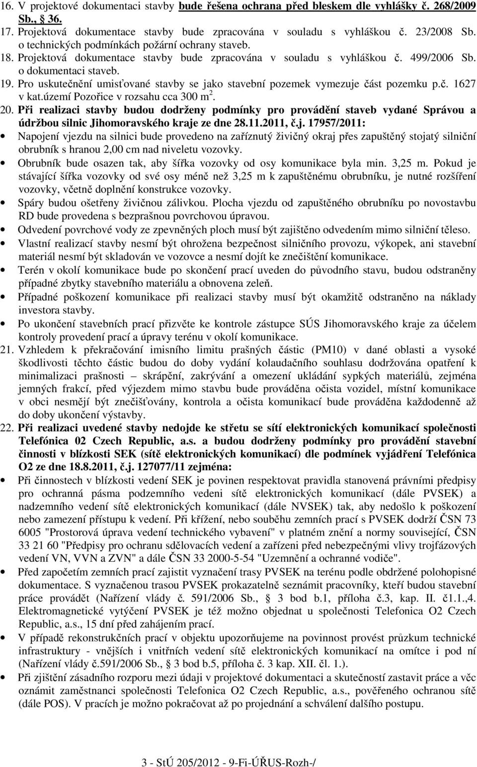 Pro uskutečnění umisťované stavby se jako stavební pozemek vymezuje část pozemku p.č. 1627 v kat.území Pozořice v rozsahu cca 300 m 2. 20.