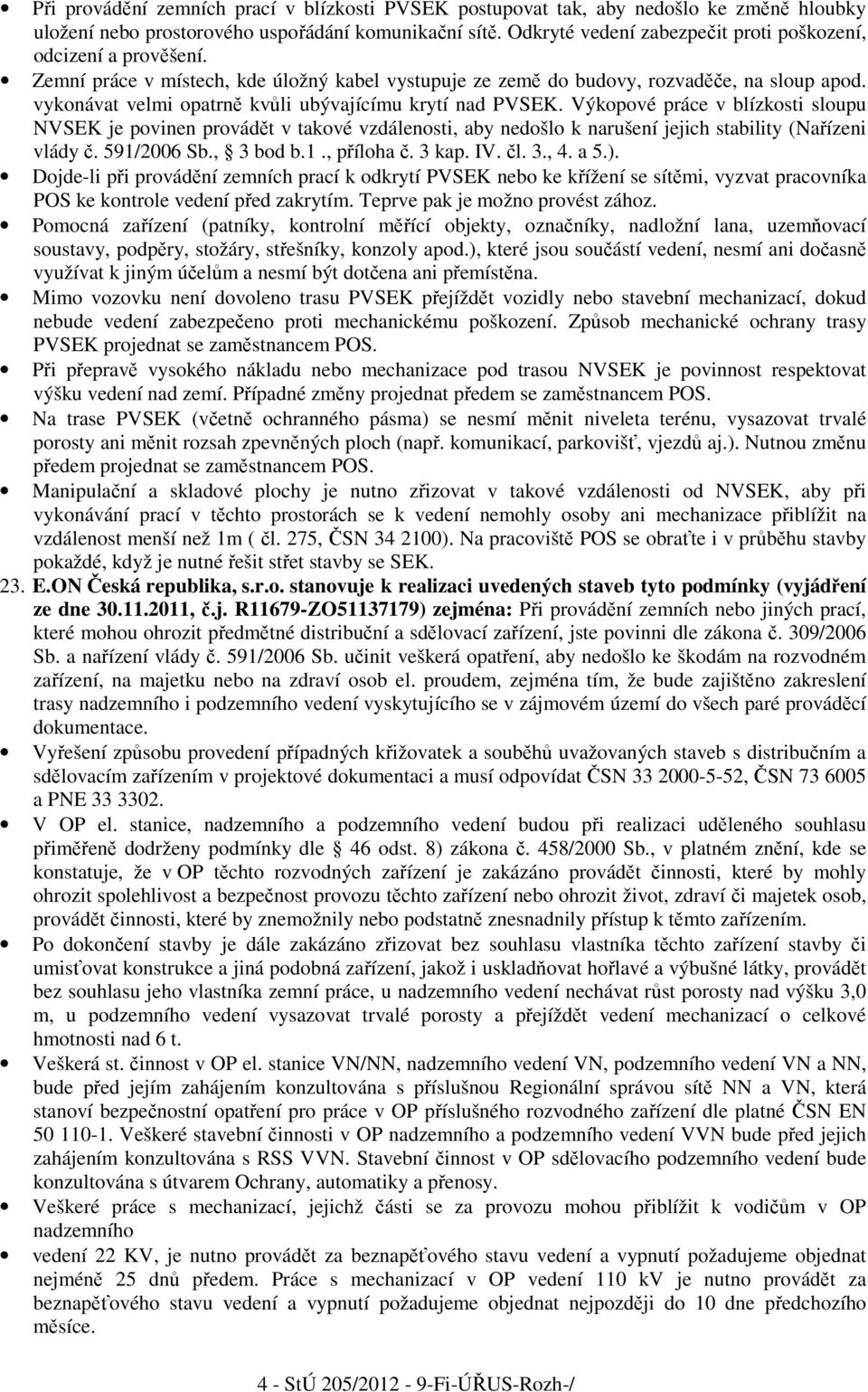 vykonávat velmi opatrně kvůli ubývajícímu krytí nad PVSEK. Výkopové práce v blízkosti sloupu NVSEK je povinen provádět v takové vzdálenosti, aby nedošlo k narušení jejich stability (Nařízeni vlády č.