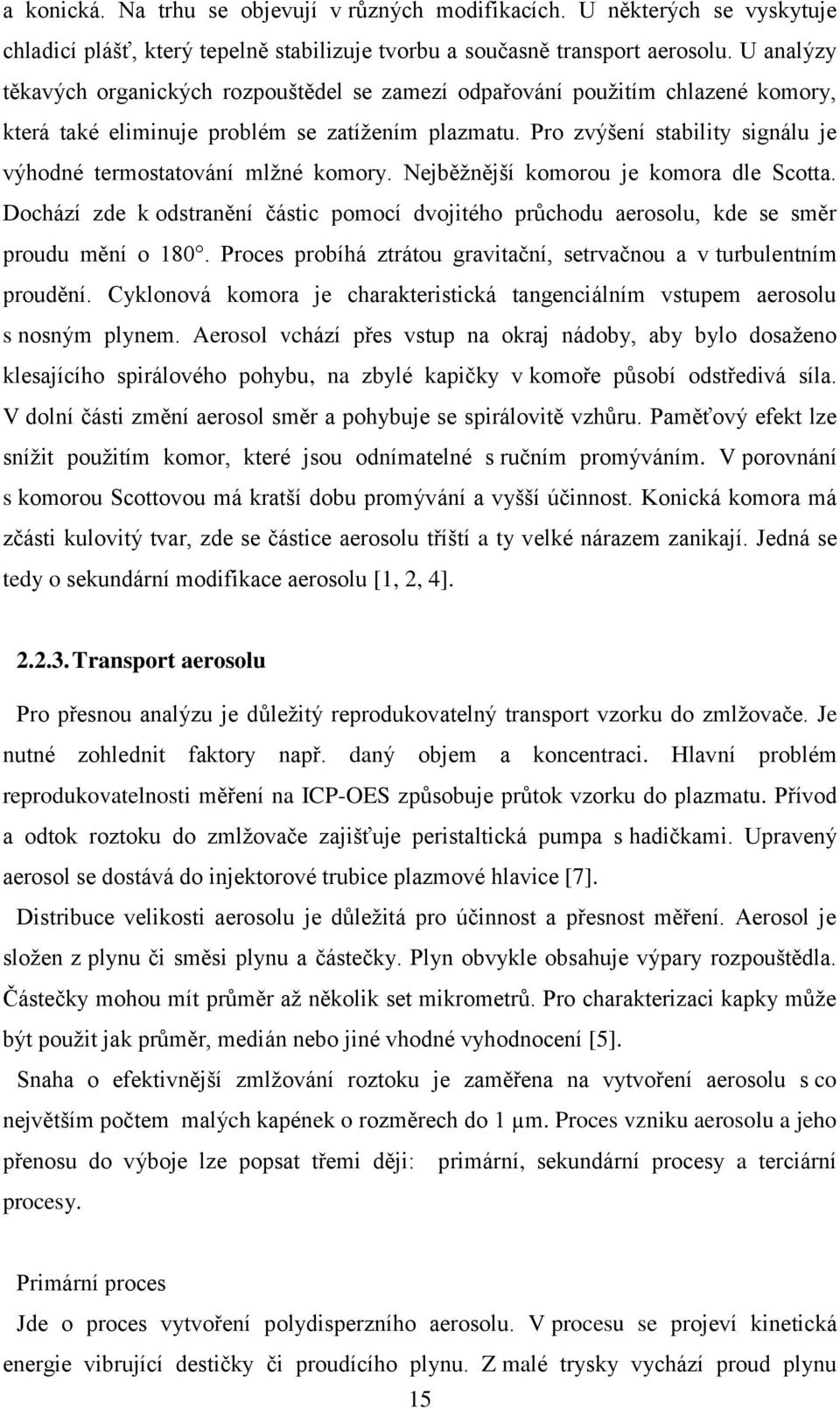 Pro zvýšení stability signálu je výhodné termostatování mlžné komory. Nejběžnější komorou je komora dle Scotta.