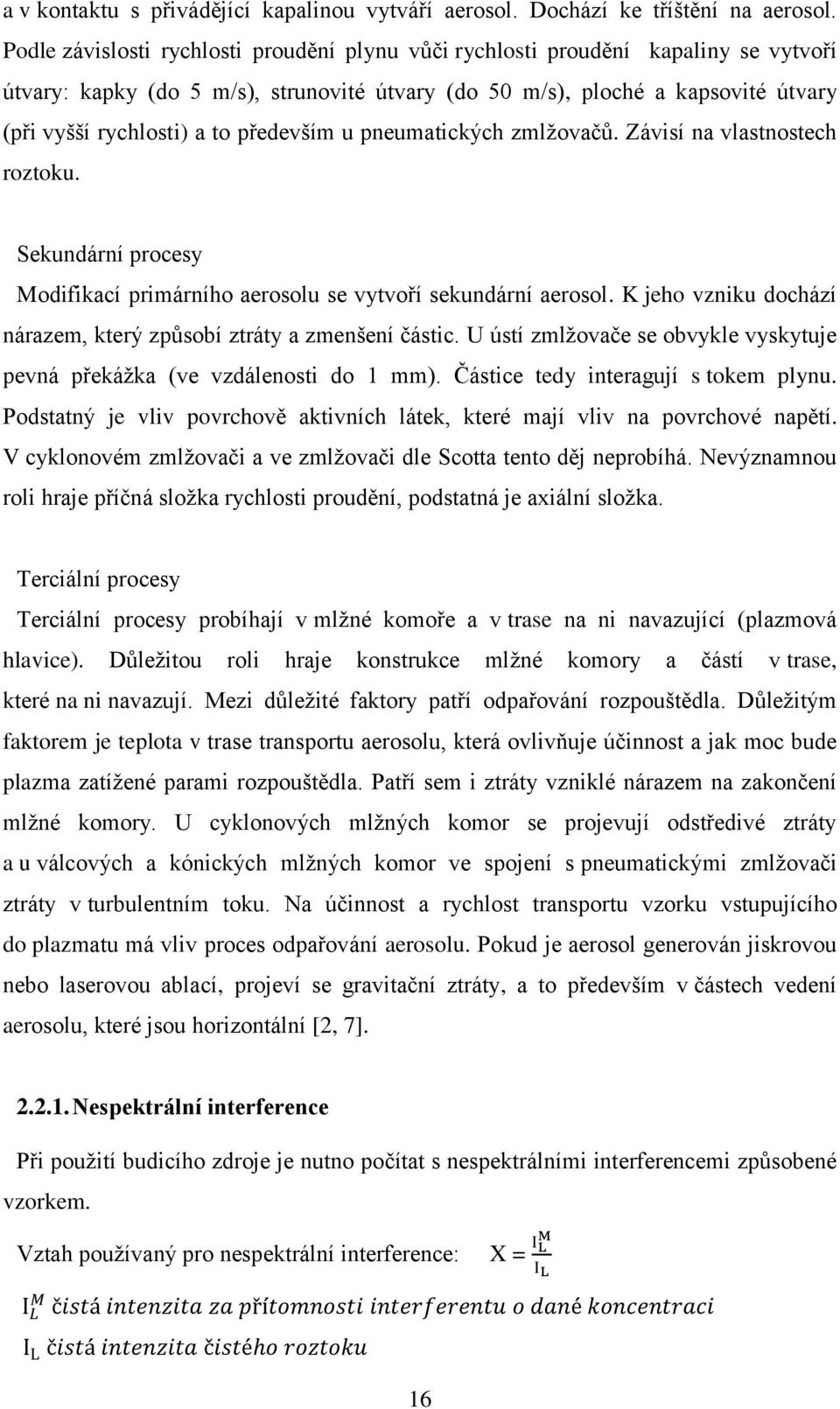 především u pneumatických zmlžovačů. Závisí na vlastnostech roztoku. Sekundární procesy Modifikací primárního aerosolu se vytvoří sekundární aerosol.