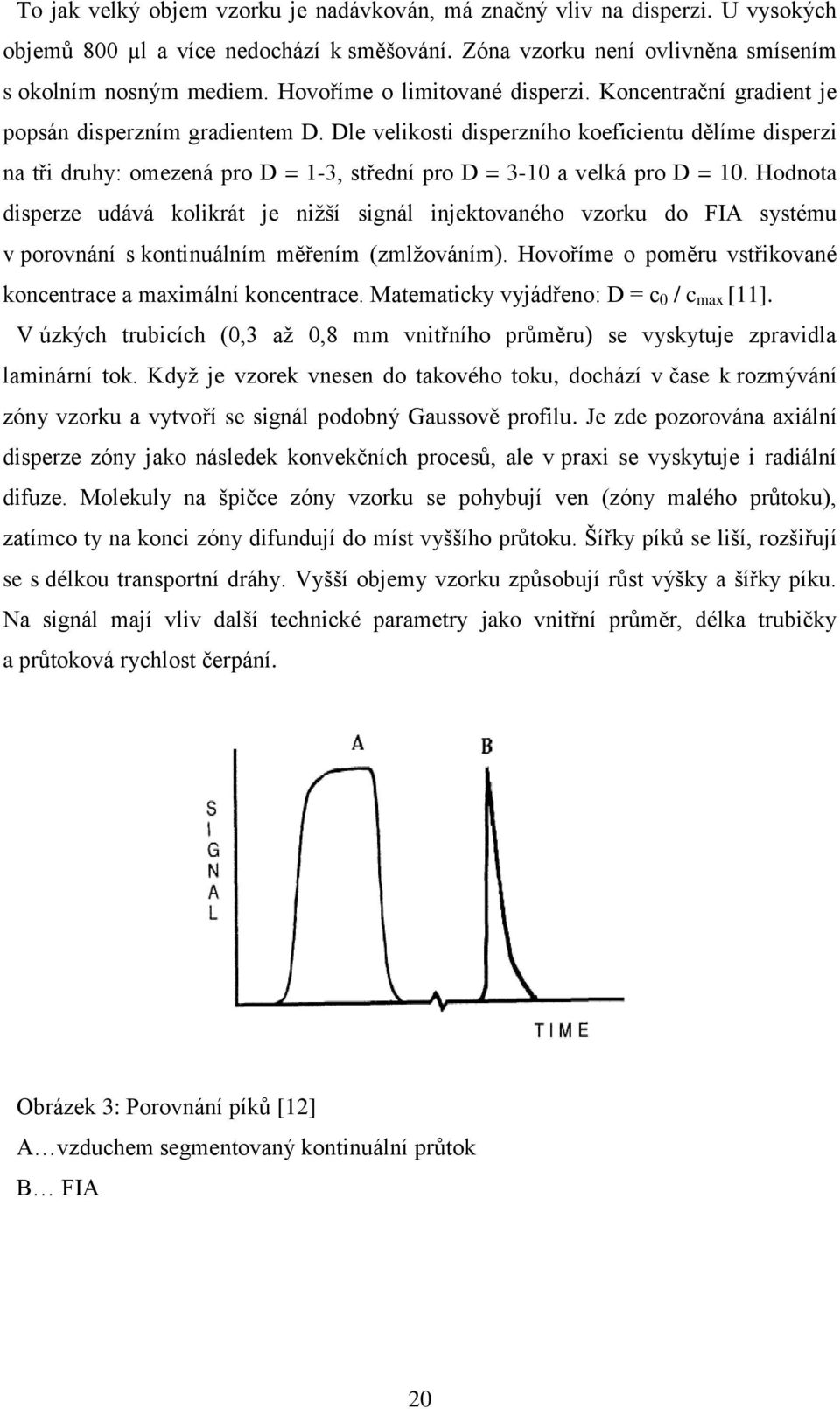 Dle velikosti disperzního koeficientu dělíme disperzi na tři druhy: omezená pro D = 1-3, střední pro D = 3-10 a velká pro D = 10.