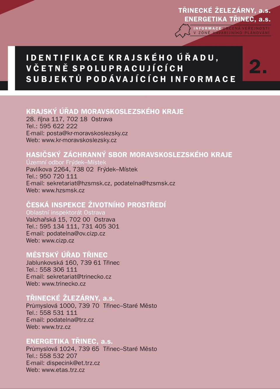 U B J E K T Ů P O D Á V A J Í C Í C H I N F O R M A C E 2. KRAJSKÝ ÚŘAD MORAVSKOSLEZSKÉHO KRAJE 28. října 117, 702 18 Ostrava Tel.: 595 622 222 E-mail: posta@kr-moravskoslezsky.cz Web: www.