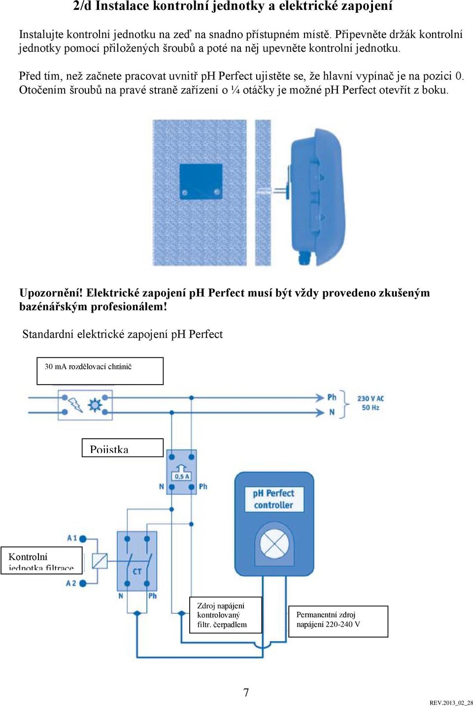 Před tím, než začnete pracovat uvnitř ph Perfect ujistěte se, že hlavní vypínač je na pozici 0.