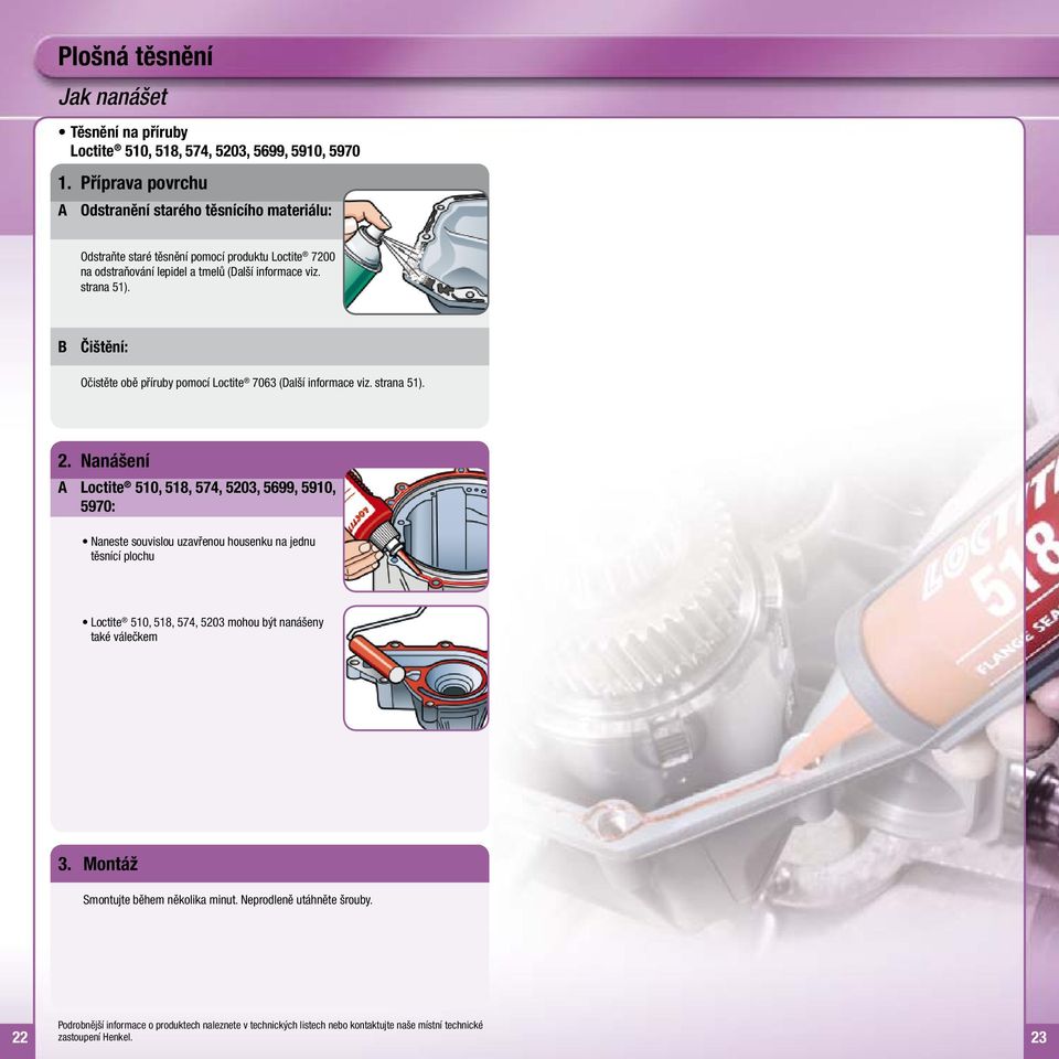 BČištění: Očistěte obě příruby pomocí Loctite 7063 (Další informace viz. strana 51). 2.