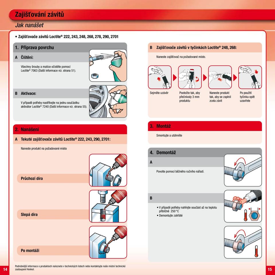 B Aktivace: V případě potřeby nastříkejte na jednu součástku aktivátor Loctite 7240 (Další informace viz. strana 55).