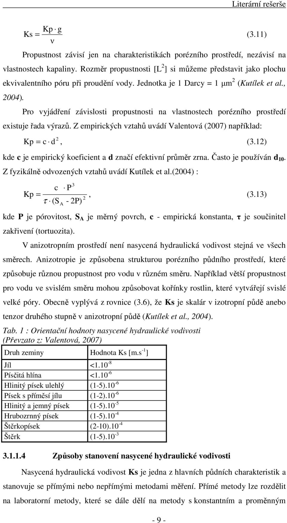 Pro vyjádření závislosti propustnosti na vlastnostech porézního prostředí existuje řada výrazů. Z empirických vztahů uvádí Valentová (2007) například: Kp 2 = c d, (3.