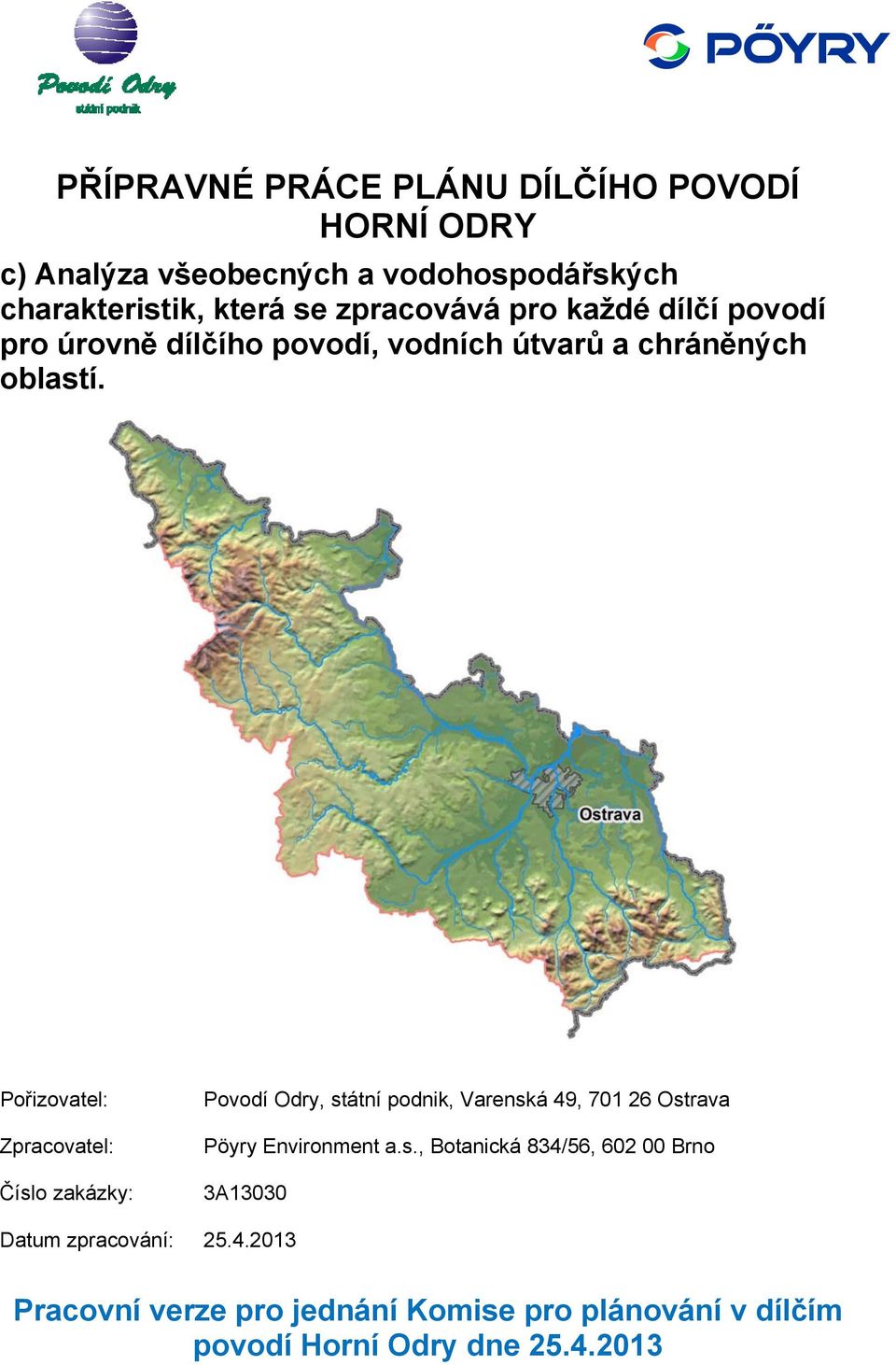 Pořizovatel: Zpracovatel: Číslo zakázky: Povodí Odry, státní podnik, Varenská 49, 701 26 Ostrava Pöyry Environment a.s., Botanická 834/56, 602 00 Brno 3A13030 Datum zpracování: 25.