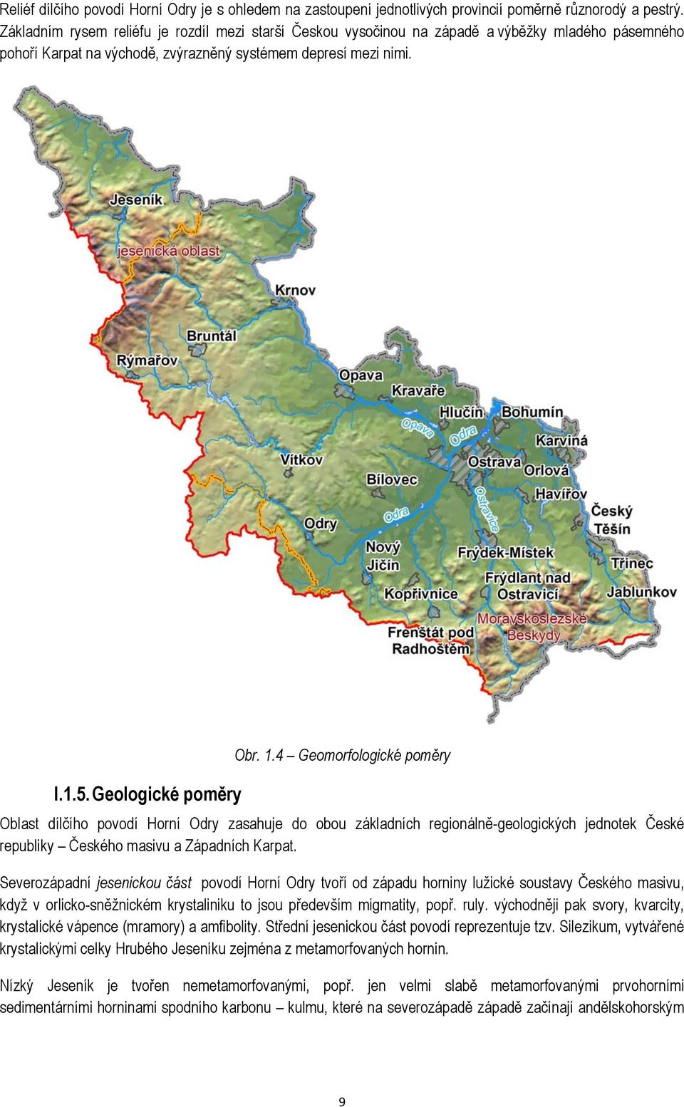 4 Geomorfologické poměry Oblast dílčího povodí Horní Odry zasahuje do obou základních regionálně-geologických jednotek České republiky Českého masivu a Západních Karpat.