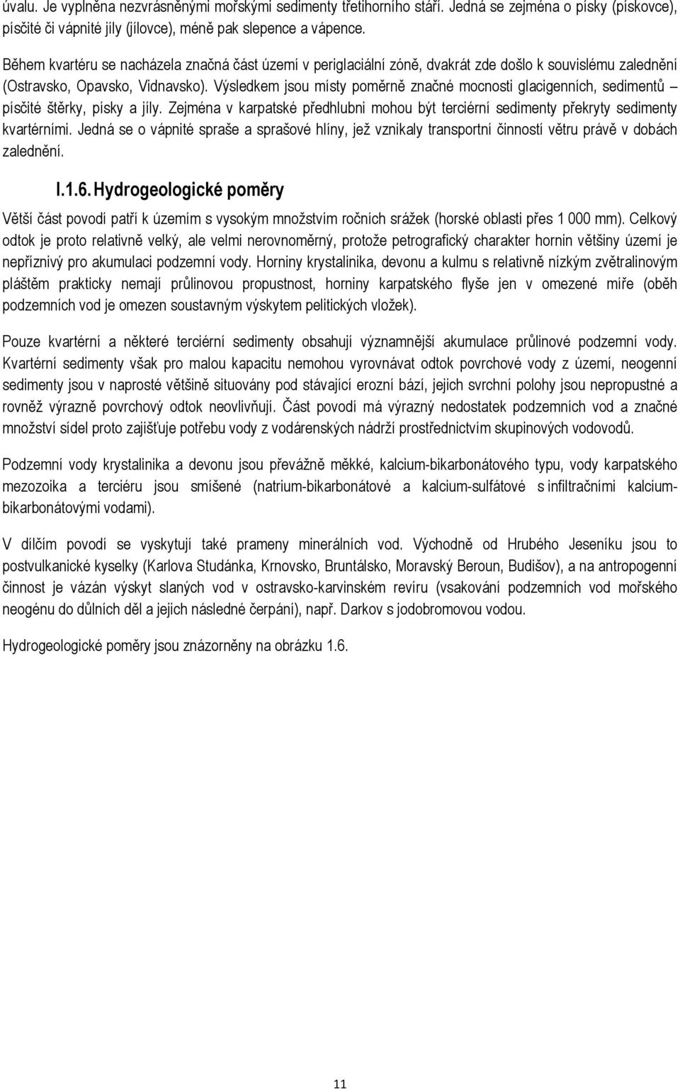 Výsledkem jsou místy poměrně značné mocnosti glacigenních, sedimentů písčité štěrky, písky a jíly. Zejména v karpatské předhlubni mohou být terciérní sedimenty překryty sedimenty kvartérními.