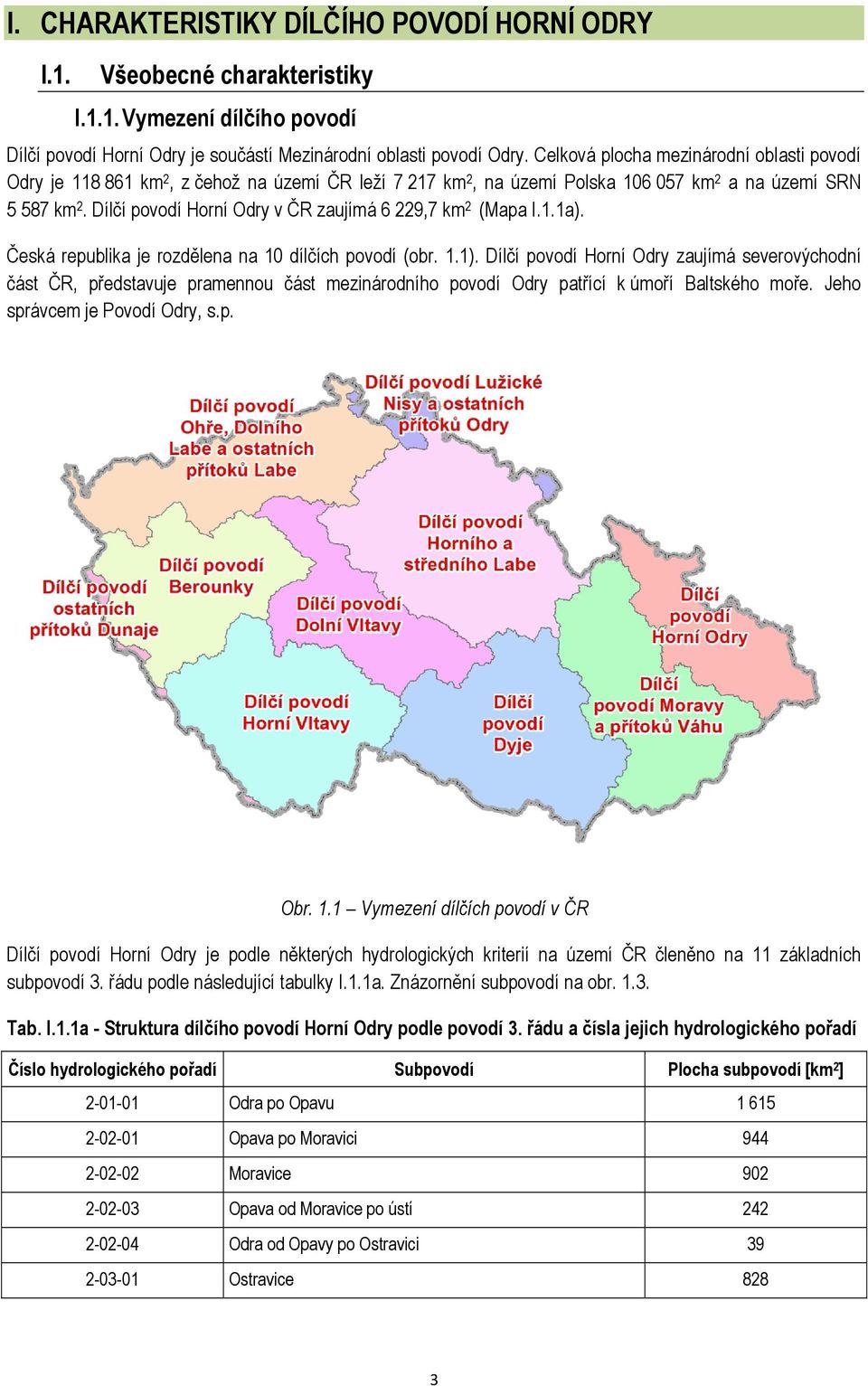 Dílčí povodí Horní Odry v ČR zaujímá 6 229,7 km 2 (Mapa I.1.1a). Česká republika je rozdělena na 10 dílčích povodí (obr. 1.1).