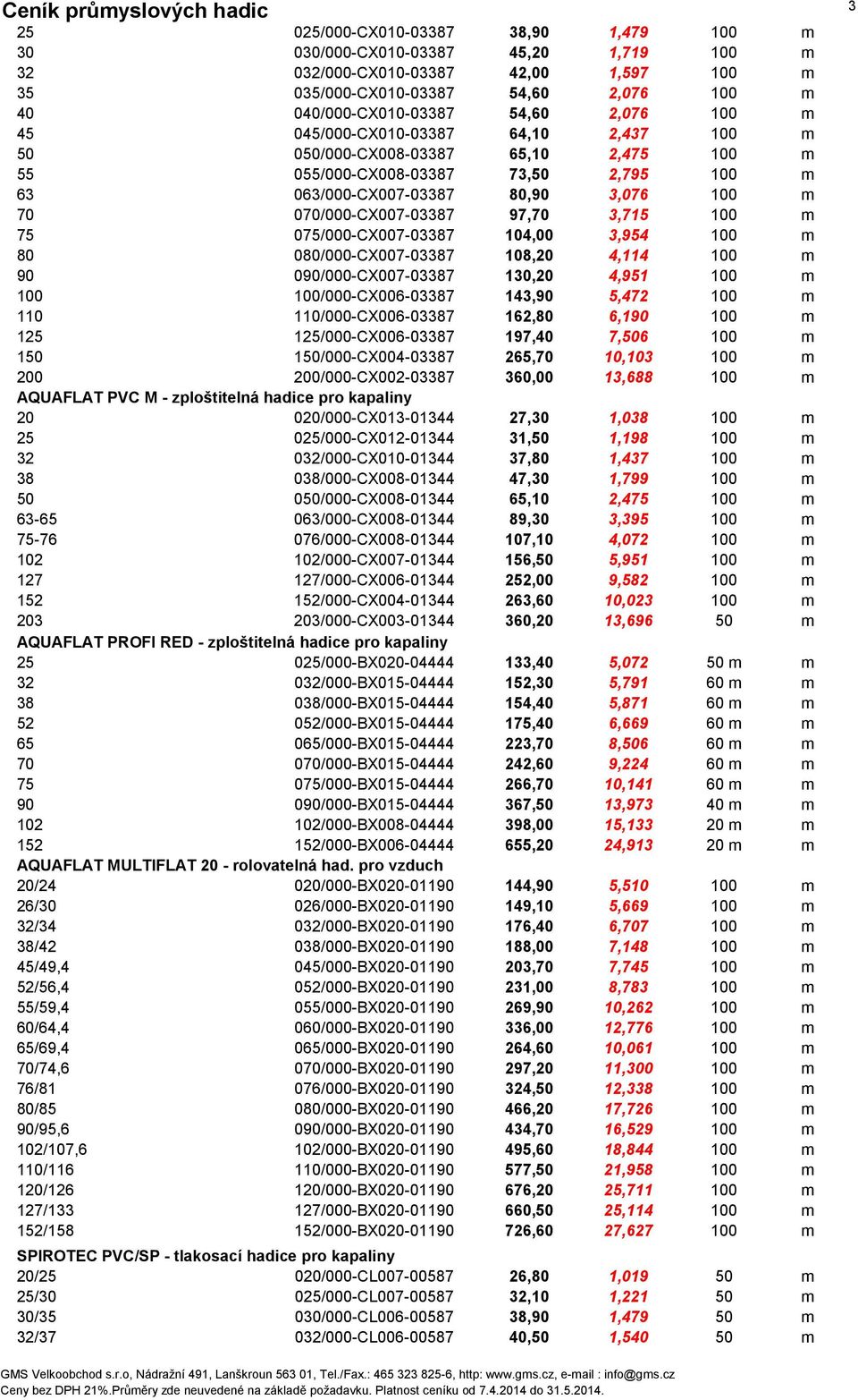 97,70 3,715 100 m 75 075/000-CX007-03387 104,00 3,954 100 m 80 080/000-CX007-03387 108,20 4,114 100 m 90 090/000-CX007-03387 130,20 4,951 100 m 100 100/000-CX006-03387 143,90 5,472 100 m 110