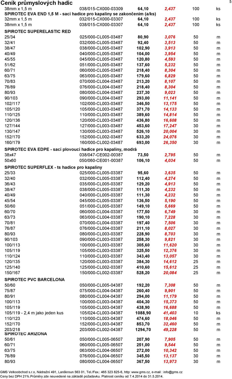 40/49 040/000-CL005-03487 104,00 3,954 50 m 45/55 045/000-CL005-03487 120,80 4,593 50 m 51/62 051/000-CL005-03487 137,60 5,232 50 m 60/71 060/000-CL005-03487 218,40 8,304 50 m 63/75