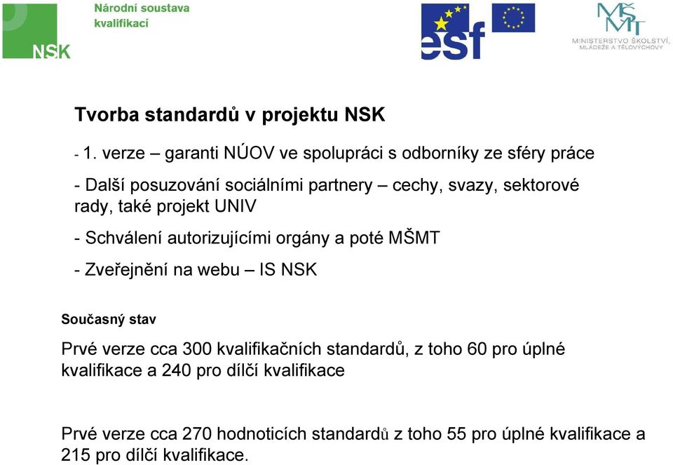 sektorové rady, také projekt UNIV - Schválení autorizujícími orgány a poté MŠMT -Zveřejnění na webu IS NSK Současný