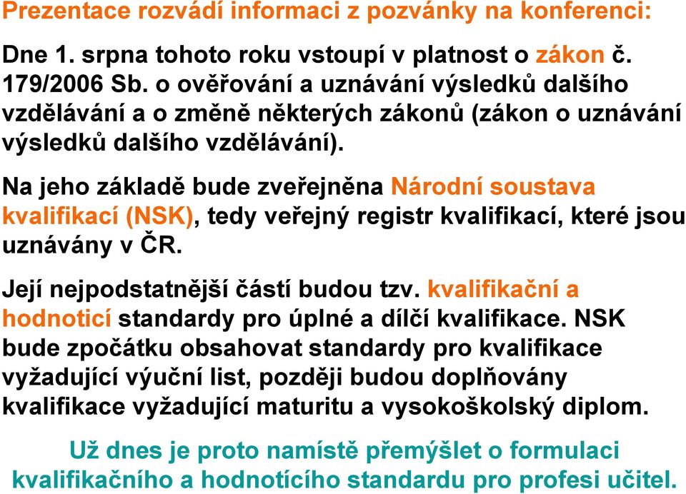 Na jeho základě bude zveřejněna Národní soustava kvalifikací (NSK), tedy veřejný registr kvalifikací, které jsou uznávány v ČR. Její nejpodstatnější částí budou tzv.